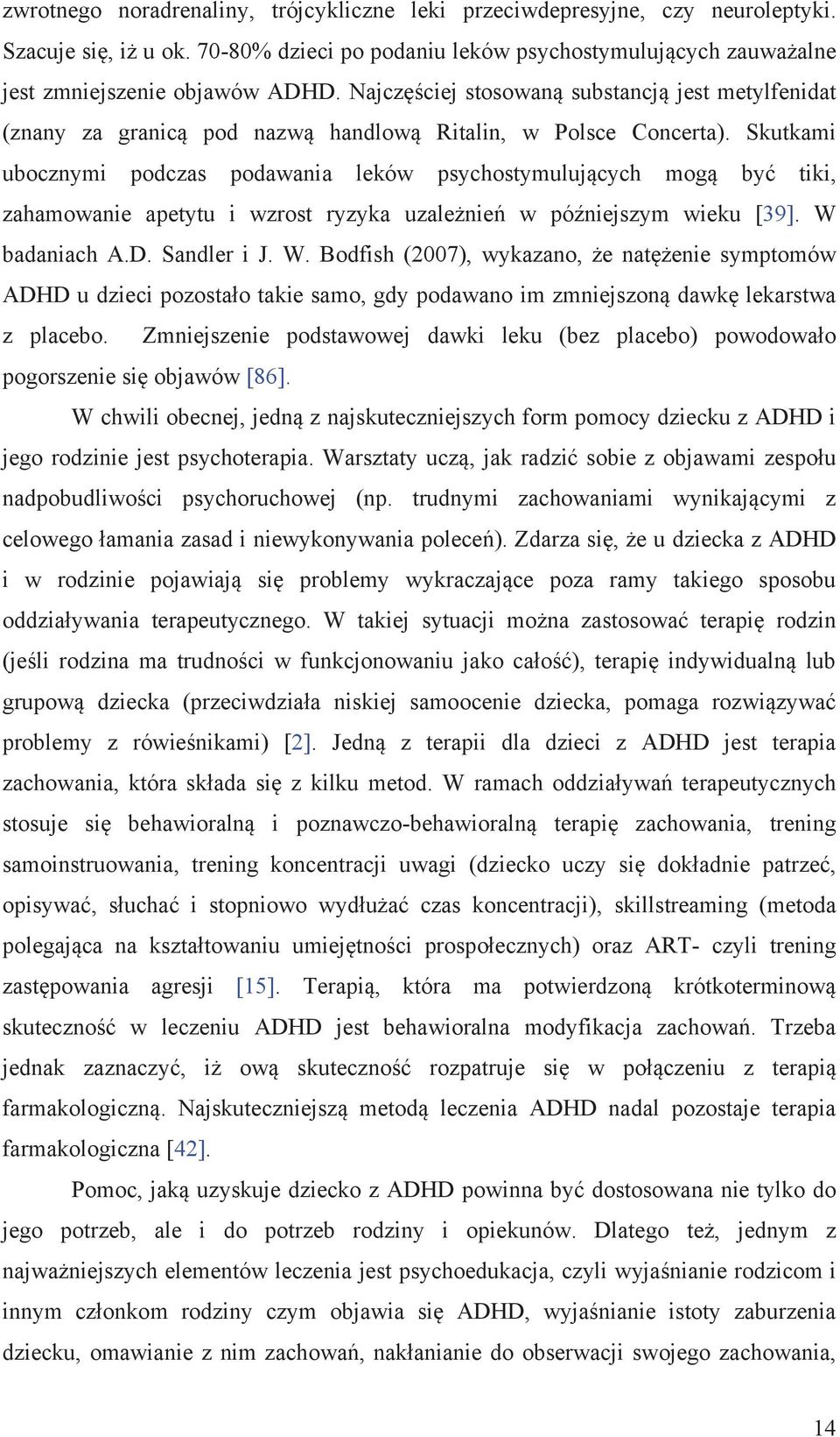 Skutkami ubocznymi podczas podawania leków psychostymulujących mogą być tiki, zahamowanie apetytu i wzrost ryzyka uzależnień w późniejszym wieku [39]. W 