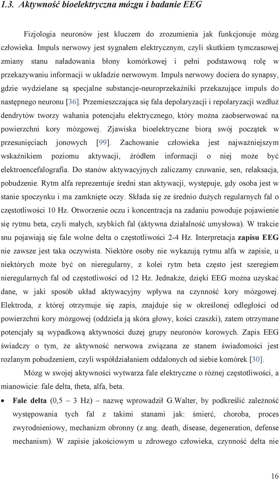 Impuls nerwowy dociera do synapsy, gdzie wydzielane są specjalne substancje-neuroprzekaźniki przekazujące impuls do następnego neuronu [36].