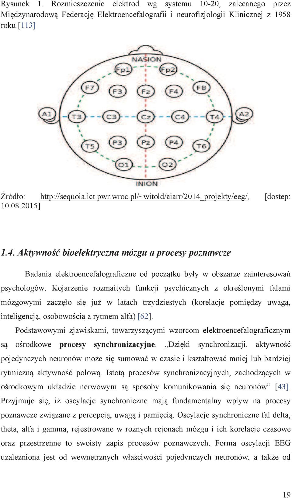 Kojarzenie rozmaitych funkcji psychicznych z określonymi falami mózgowymi zaczęło się już w latach trzydziestych (korelacje pomiędzy uwagą, inteligencją, osobowością a rytmem alfa) [62].