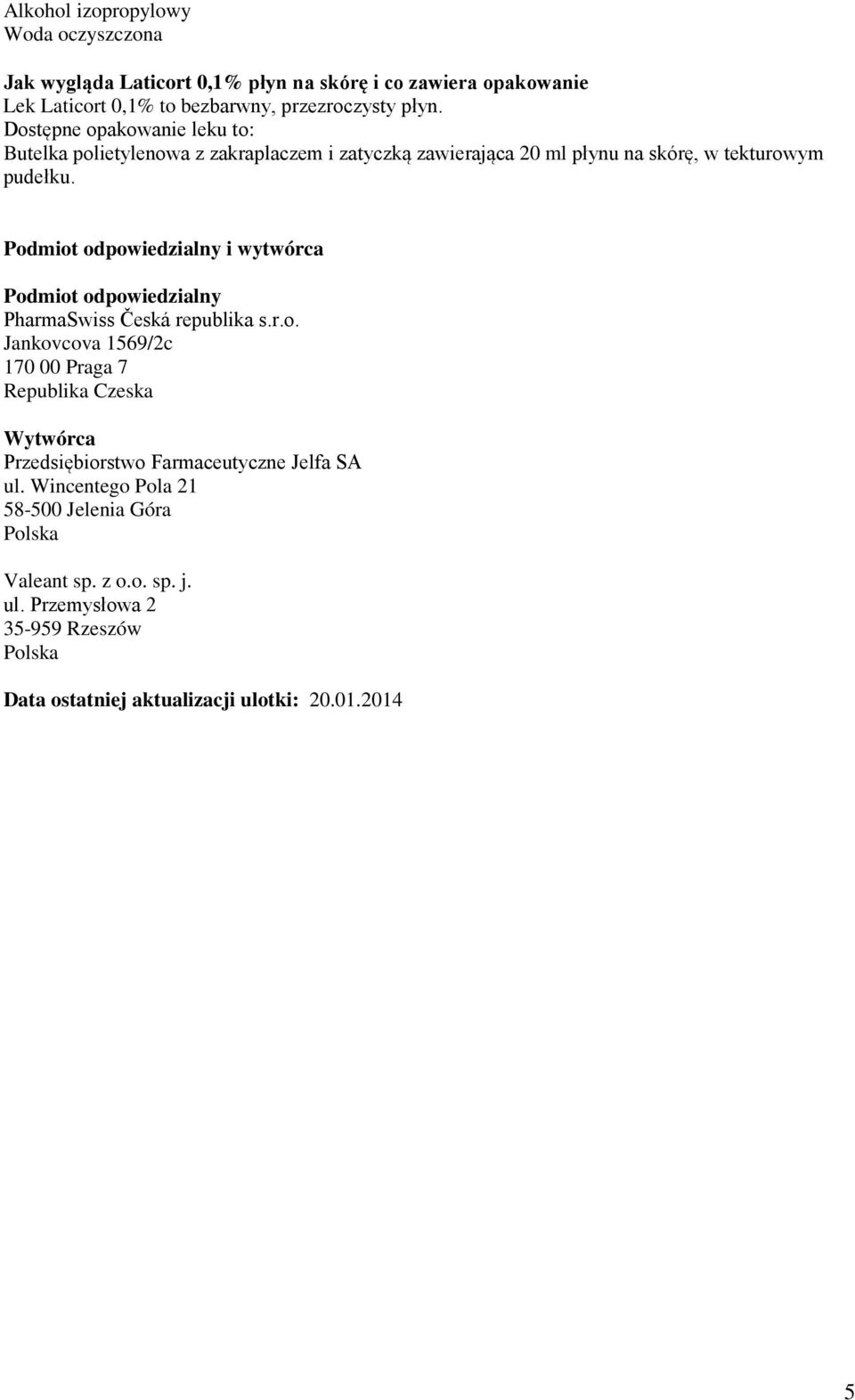 Podmiot odpowiedzialny i wytwórca Podmiot odpowiedzialny PharmaSwiss Česká republika s.r.o. Jankovcova 1569/2c 170 00 Praga 7 Republika Czeska Wytwórca Przedsiębiorstwo Farmaceutyczne Jelfa SA ul.