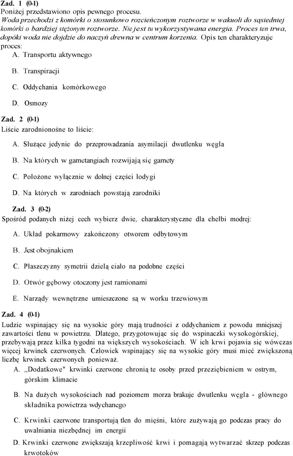 Oddychania komórkowego D. Osmozy Zad. 2 (0-) Liście zarodnionośne to liście: A. Służące jedynie do przeprowadzania asymilacji dwutlenku węgla B. Na których w gametangiach rozwijają się gamety C.