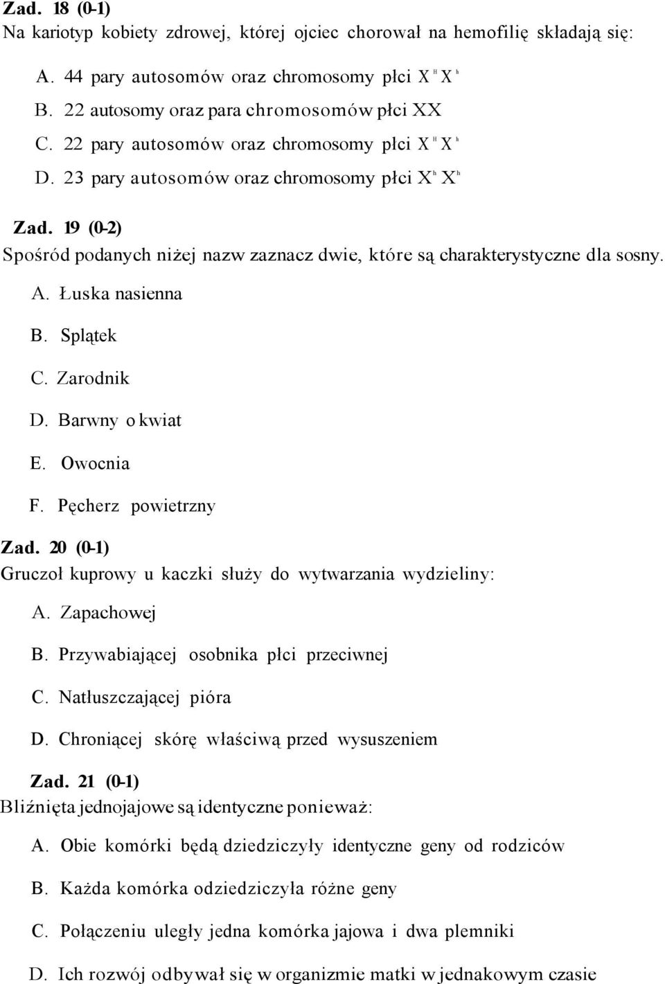 Łuska nasienna B. Splątek C. Zarodnik D. Barwny o kwiat E. Owocnia F. Pęcherz powietrzny Zad. 20 (0-) Gruczoł kuprowy u kaczki służy do wytwarzania wydzieliny: A. Zapachowej B.