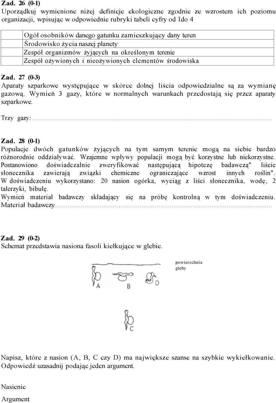 27 (0-3) Aparaty szparkowe występujące w skórce dolnej liścia odpowiedzialne są za wymianę gazową. Wymień 3 gazy, które w normalnych warunkach przedostają się przez aparaty szparkowe. Trzy gazy: Zad.