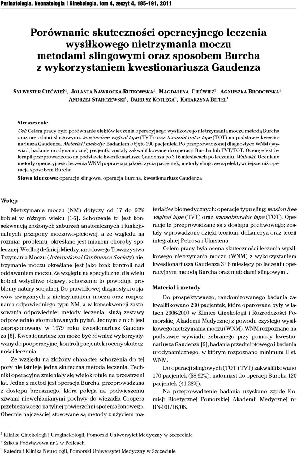 Celem pracy było porówna efektów leczenia operacyjnego wysiłkowego trzymania moczu metodą a oraz metodami slingowymi: tension-free vaginal tape (TVT) oraz transobturator tape (TOT) na podstawie