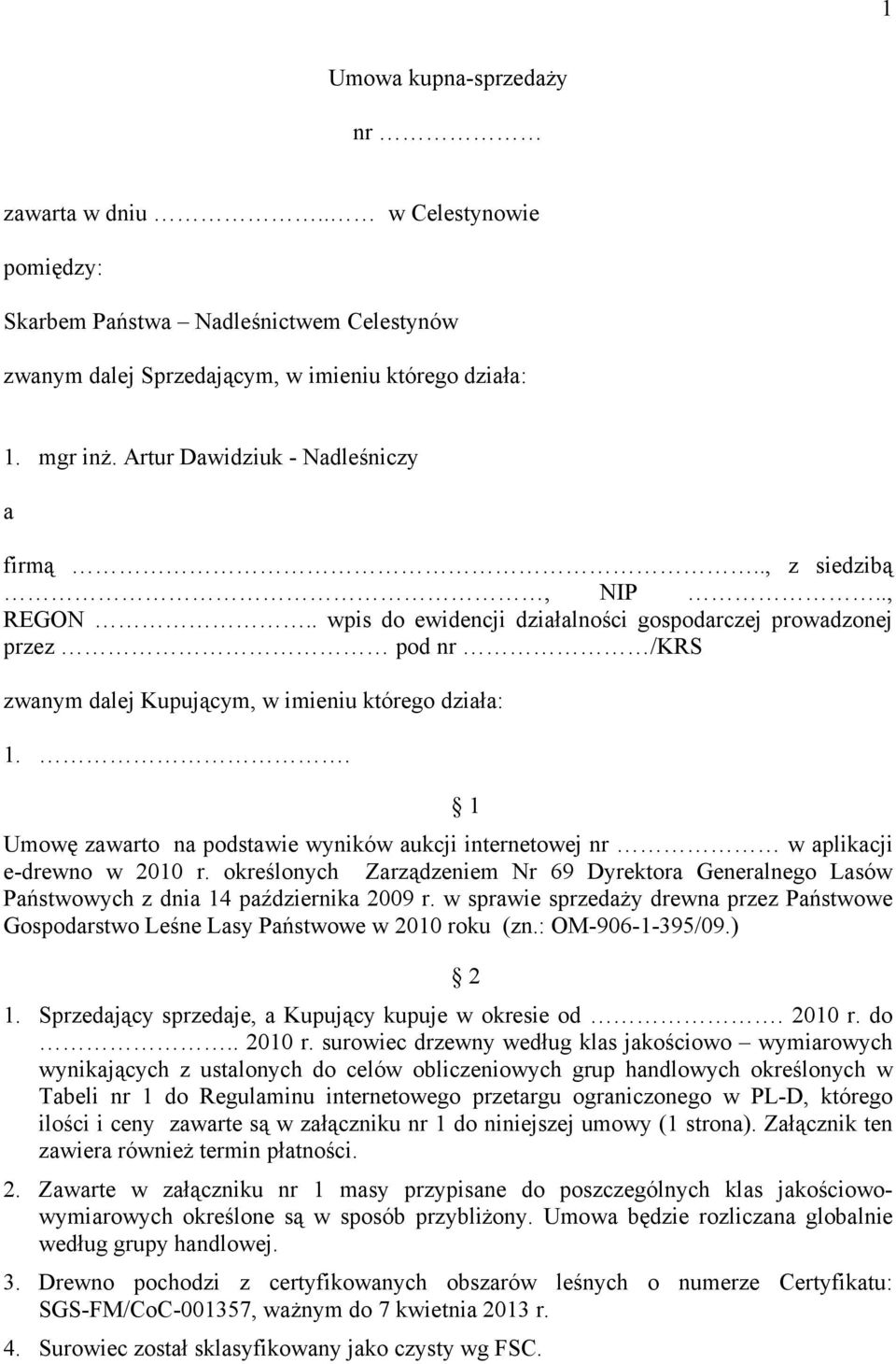 . Umowę zawarto na podstawie wyników aukcji internetowej nr w aplikacji e-drewno w 2010 r. określonych Zarządzeniem Nr 69 Dyrektora Generalnego Lasów Państwowych z dnia 14 października 2009 r.