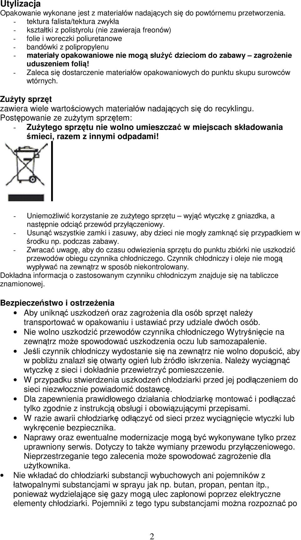 zagroenie uduszeniem foli! - Zaleca si dostarczenie materiałów opakowaniowych do punktu skupu surowców wtórnych. Zuyty sprzt zawiera wiele wartociowych materiałów nadajcych si do recyklingu.