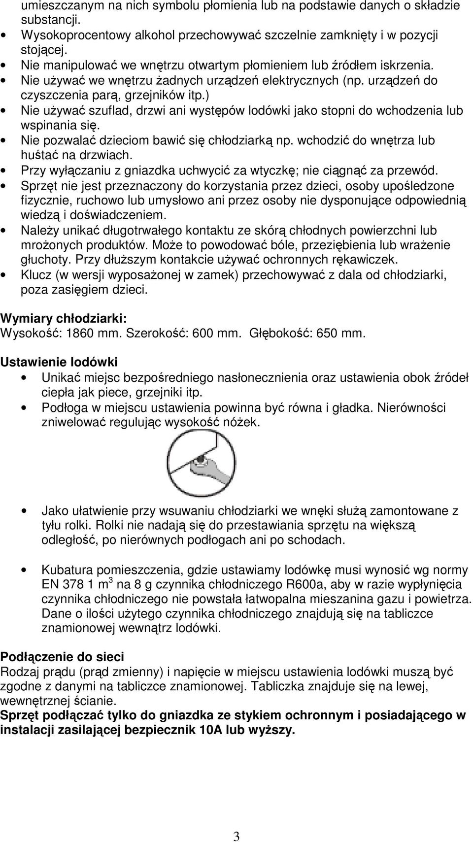 ) Nie uywa szuflad, drzwi ani wystpów lodówki jako stopni do wchodzenia lub wspinania si. Nie pozwala dzieciom bawi si chłodziark np. wchodzi do wntrza lub huta na drzwiach.