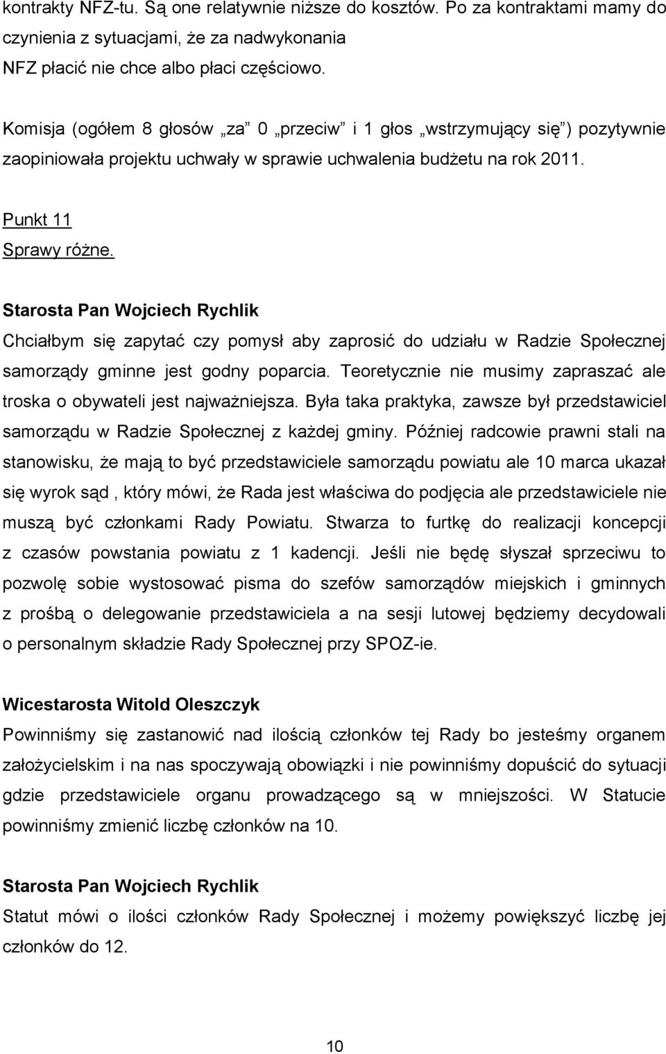 Chciałbym się zapytać czy pomysł aby zaprosić do udziału w Radzie Społecznej samorządy gminne jest godny poparcia. Teoretycznie nie musimy zapraszać ale troska o obywateli jest najważniejsza.