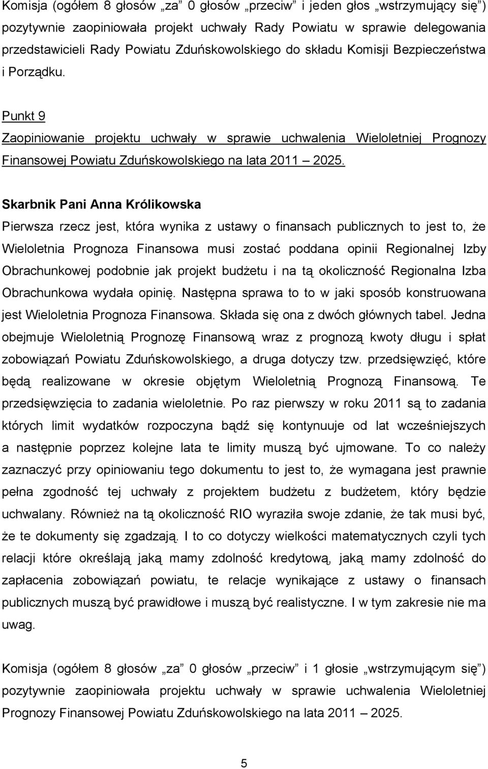 Skarbnik Pani Anna Królikowska Pierwsza rzecz jest, która wynika z ustawy o finansach publicznych to jest to, że Wieloletnia Prognoza Finansowa musi zostać poddana opinii Regionalnej Izby