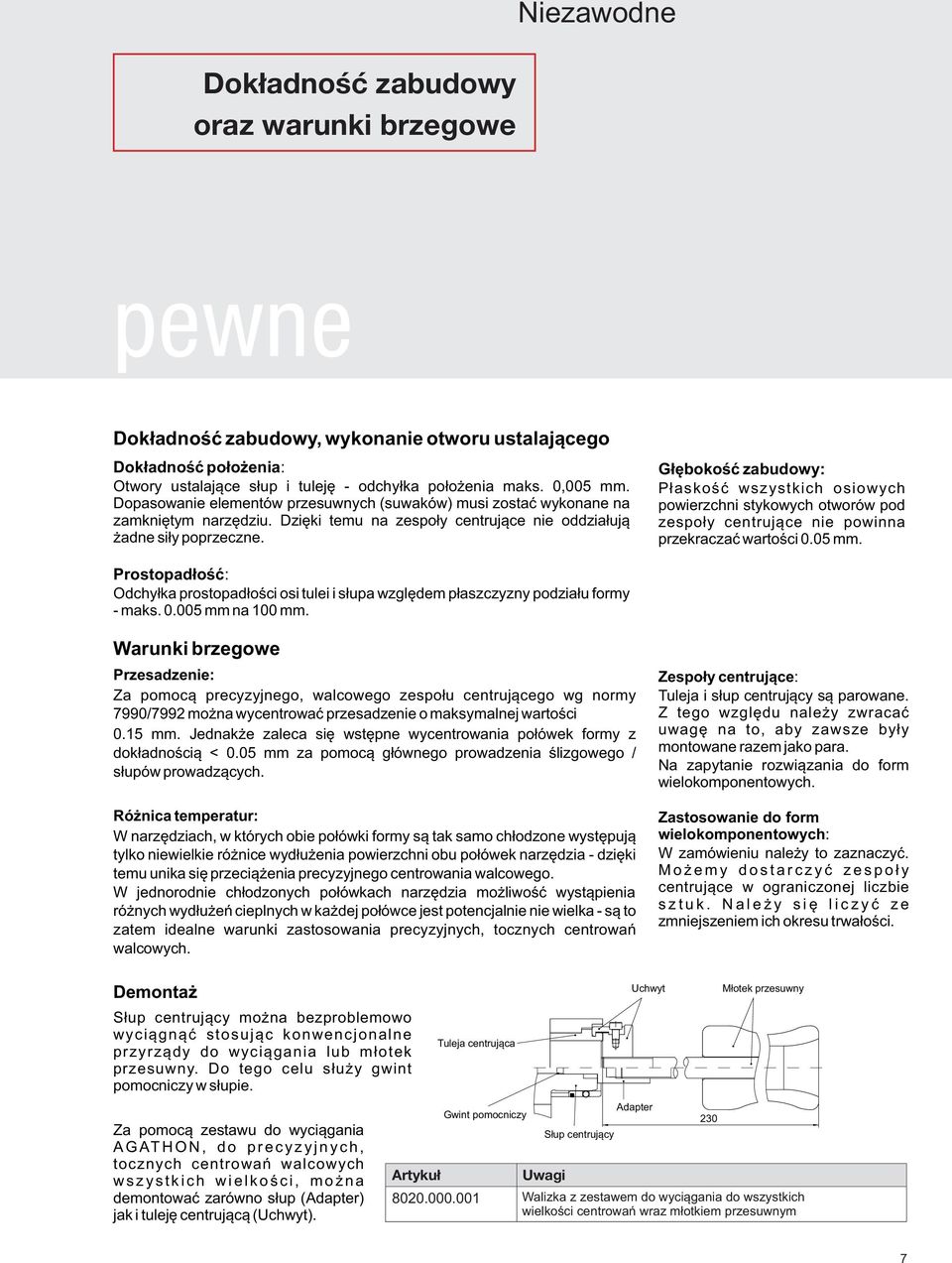 Płaskość wszystkich osiowych powierzchni stykowych otworów pod zespoły centrujące nie powinna przekraczać wartości.5 mm.