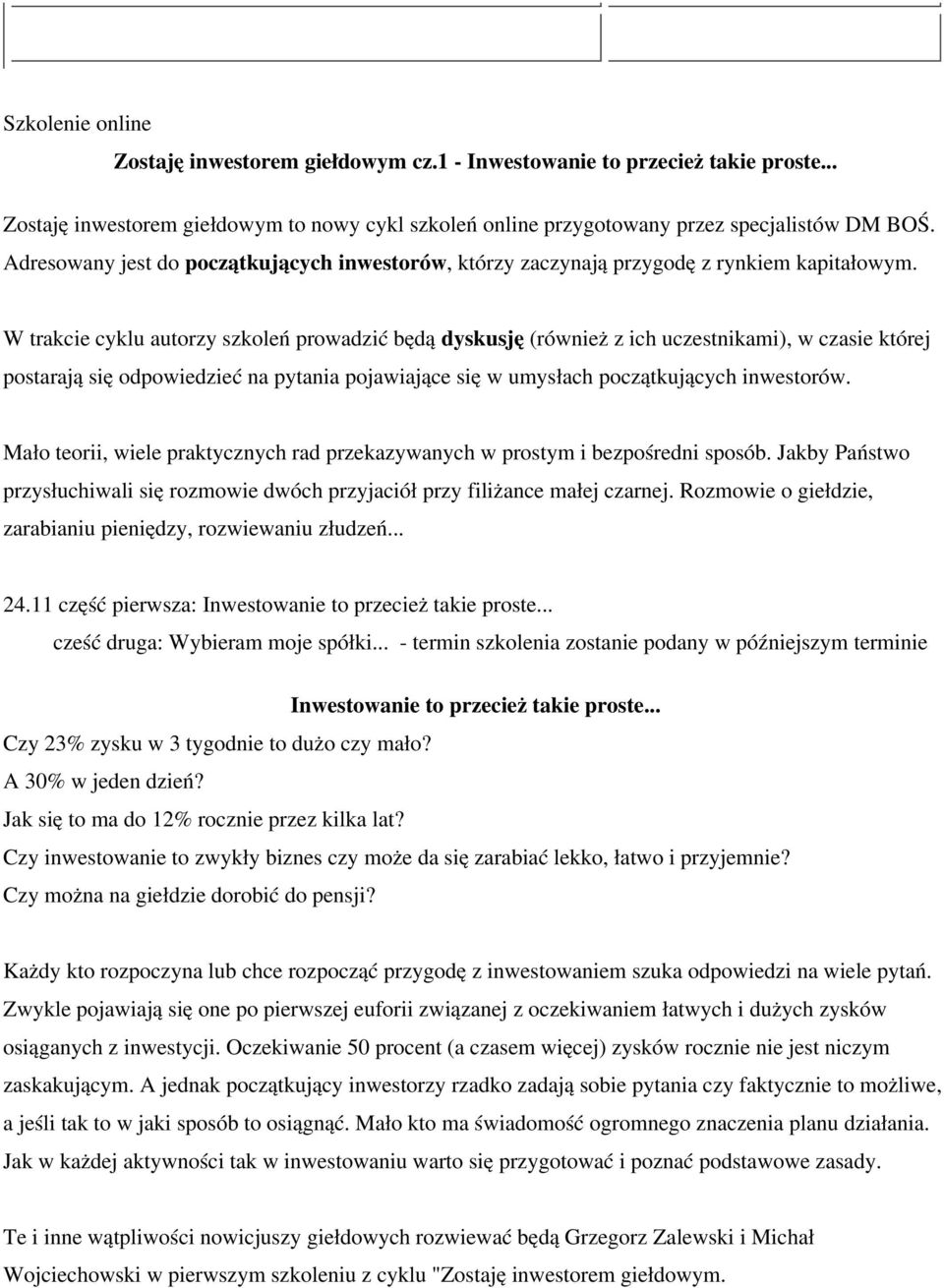 W trakcie cyklu autorzy szkoleń prowadzić będą dyskusję (również z ich uczestnikami), w czasie której postarają się odpowiedzieć na pytania pojawiające się w umysłach początkujących inwestorów.