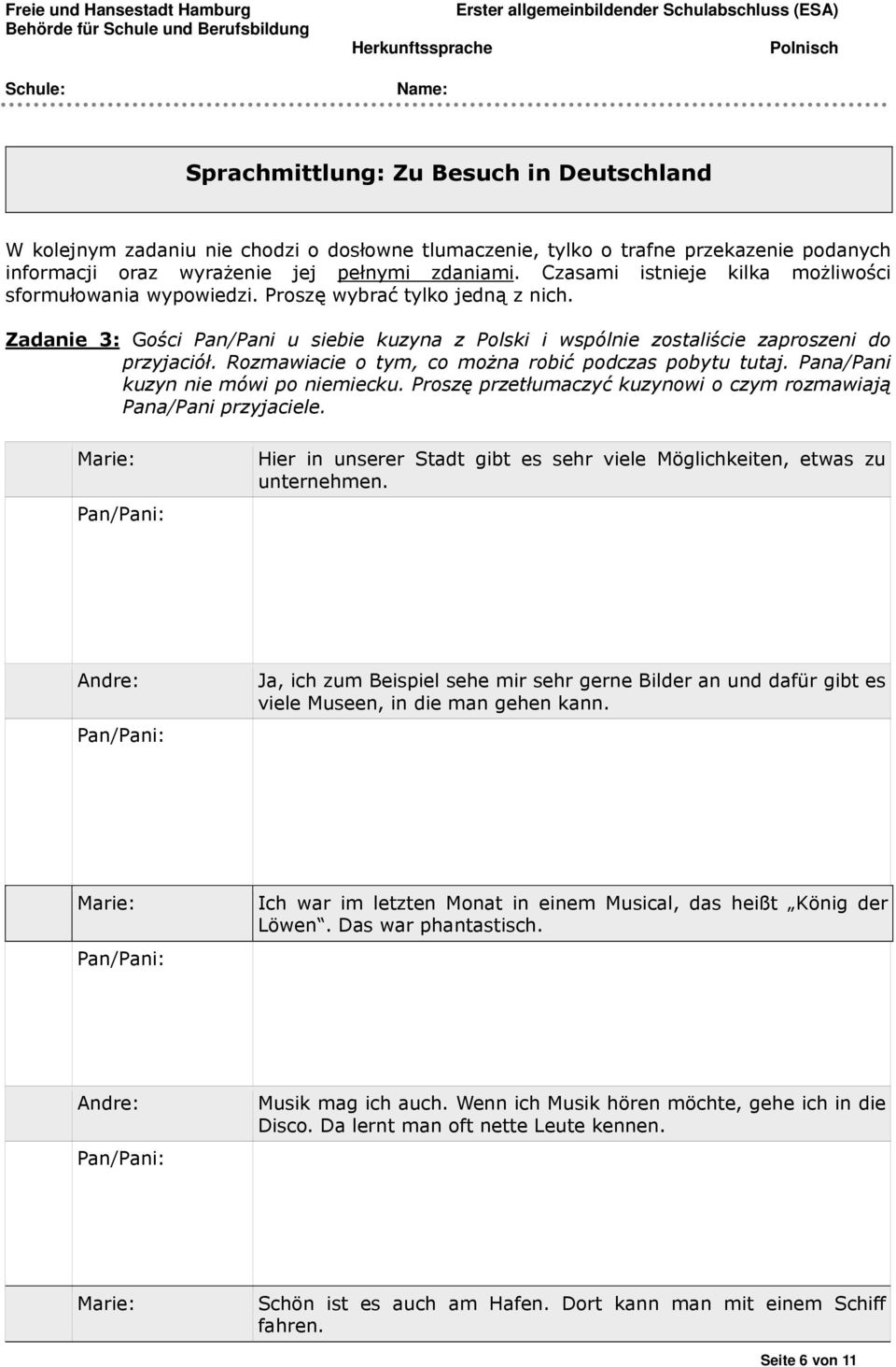 Rozmawiacie o tym, co można robić podczas pobytu tutaj. Pana/Pani kuzyn nie mówi po niemiecku. Proszę przetłumaczyć kuzynowi o czym rozmawiają Pana/Pani przyjaciele.