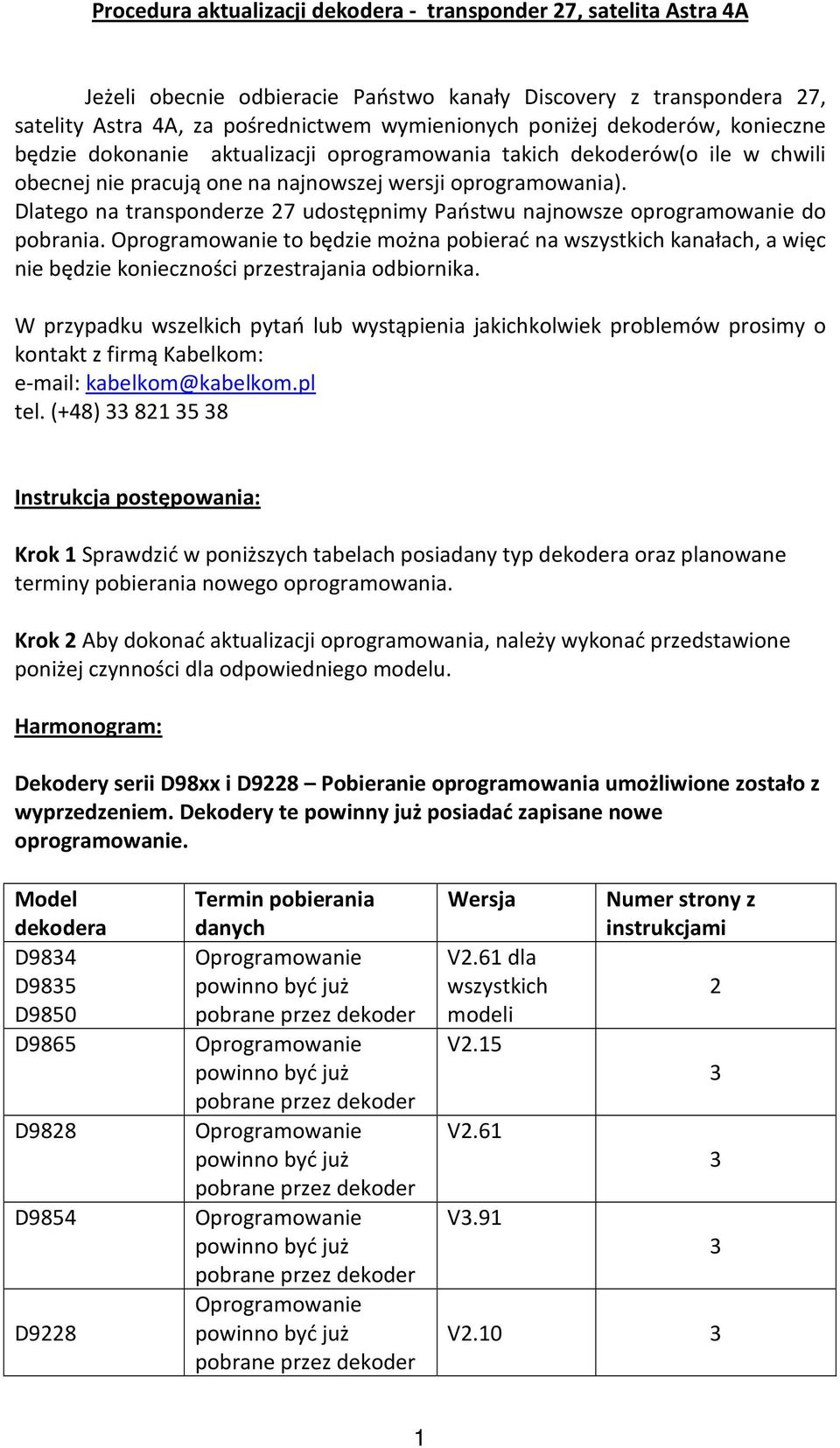 Dlatego na transponderze 27 udostępnimy Państwu najnowsze oprogramowanie do pobrania. to będzie można pobierać na, a więc nie będzie konieczności przestrajania odbiornika.