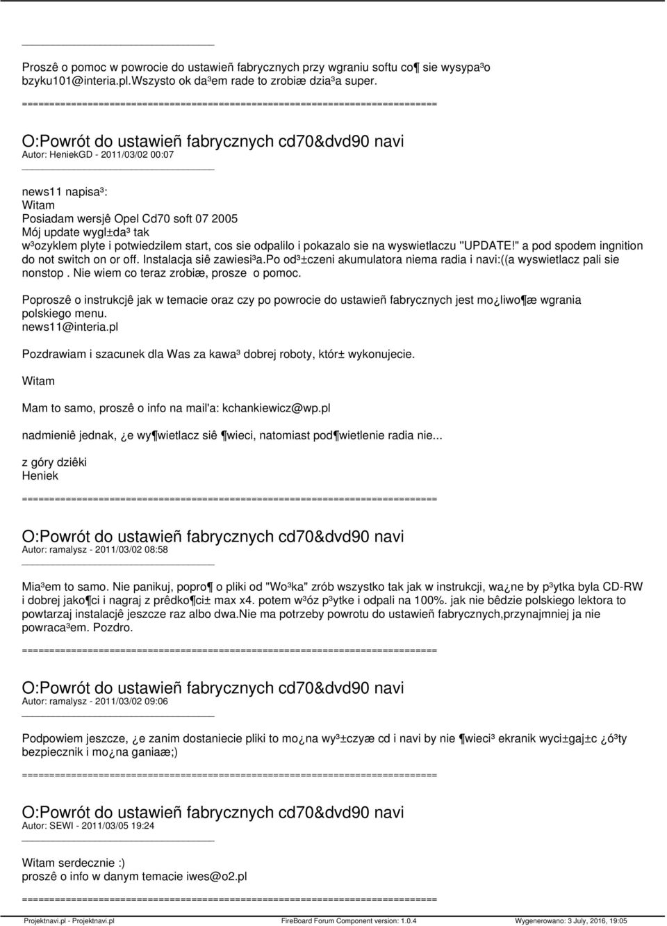 wyswietlaczu ''UPDATE!" a pod spodem ingnition do not switch on or off. Instalacja siê zawiesi³a.po od³±czeni akumulatora niema radia i navi:((a wyswietlacz pali sie nonstop.