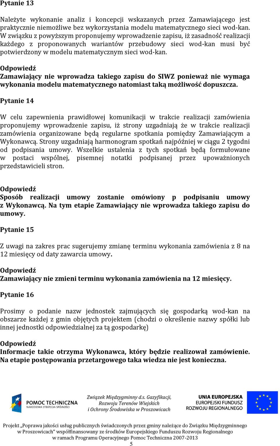 Zamawiający nie wprowadza takiego zapisu do SIWZ ponieważ nie wymaga wykonania modelu matematycznego natomiast taką możliwość dopuszcza.