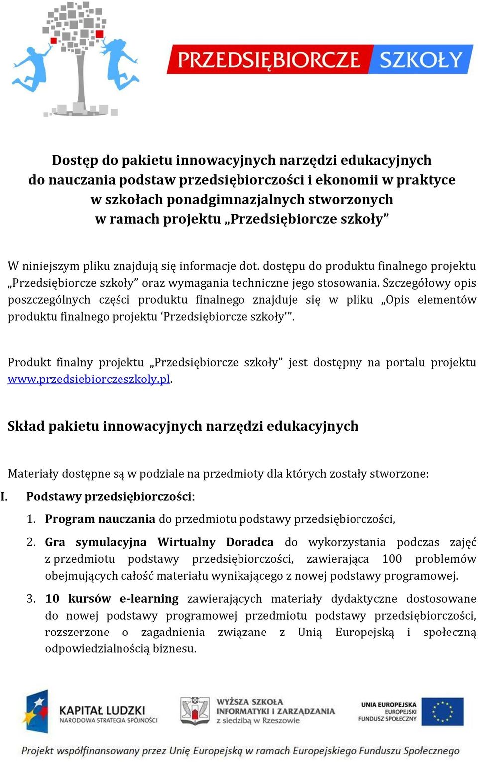 Szczegółowy opis poszczególnych części produktu finalnego znajduje się w pliku Opis elementów produktu finalnego projektu Przedsiębiorcze szkoły.