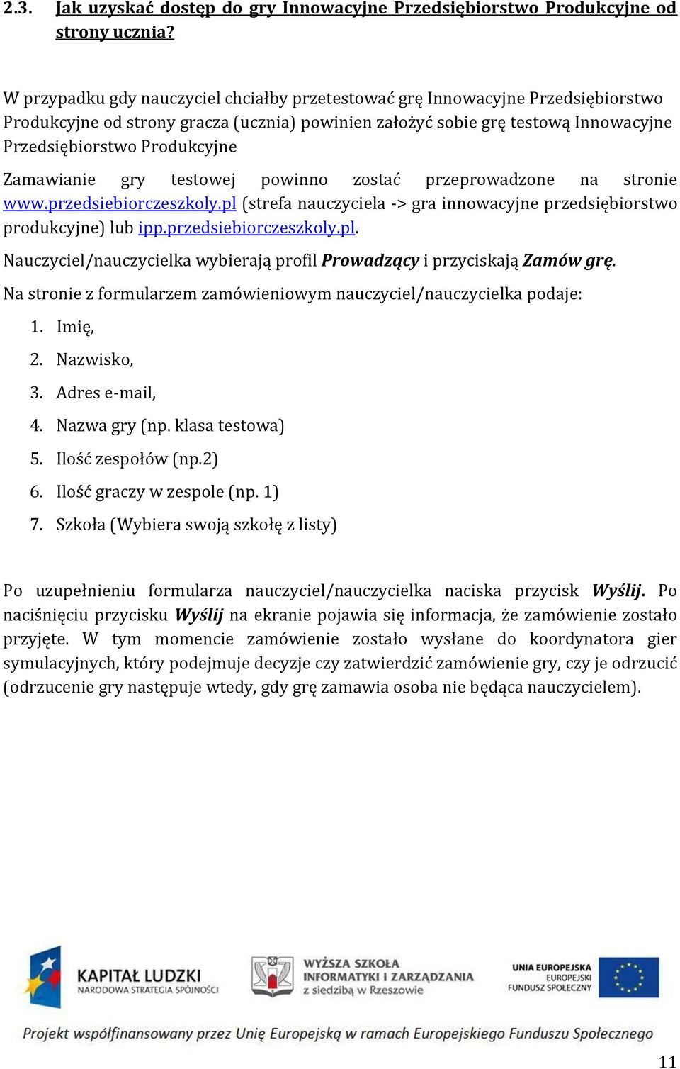 Zamawianie gry testowej powinno zostać przeprowadzone na stronie www.przedsiebiorczeszkoly.pl (strefa nauczyciela -> gra innowacyjne przedsiębiorstwo produkcyjne) lub ipp.przedsiebiorczeszkoly.pl. Nauczyciel/nauczycielka wybierają profil Prowadzący i przyciskają Zamów grę.