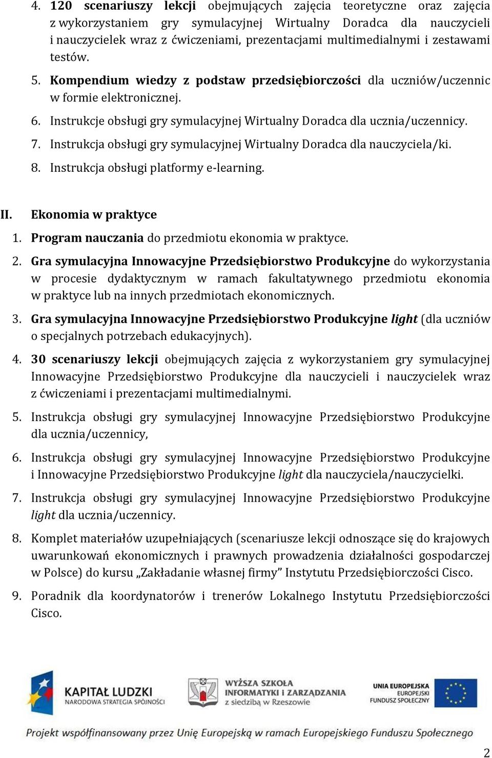 Instrukcje obsługi gry symulacyjnej Wirtualny Doradca dla ucznia/uczennicy. 7. Instrukcja obsługi gry symulacyjnej Wirtualny Doradca dla nauczyciela/ki. 8. Instrukcja obsługi platformy e-learning. II.