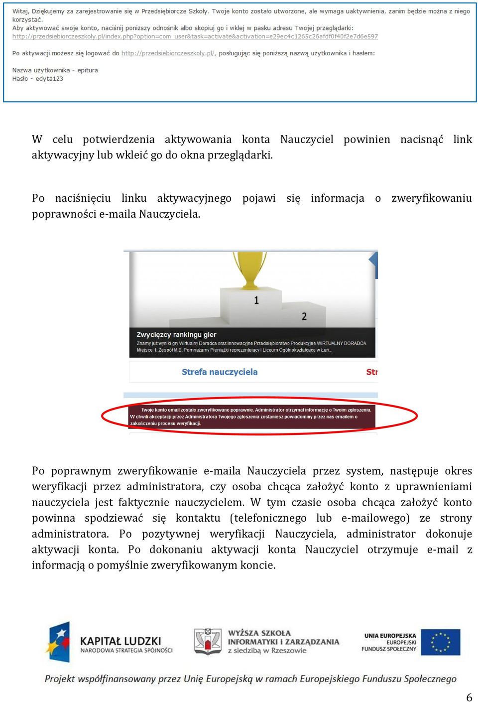 Po poprawnym zweryfikowanie e-maila Nauczyciela przez system, następuje okres weryfikacji przez administratora, czy osoba chcąca założyć konto z uprawnieniami nauczyciela jest faktycznie