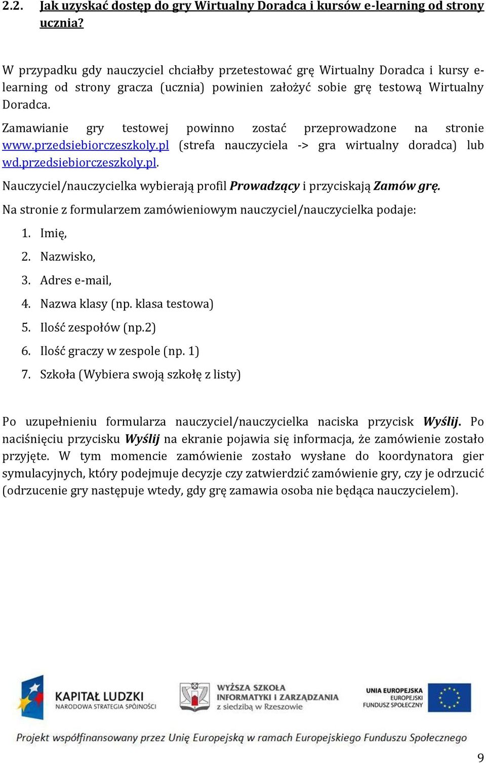 Zamawianie gry testowej powinno zostać przeprowadzone na stronie www.przedsiebiorczeszkoly.pl (strefa nauczyciela -> gra wirtualny doradca) lub wd.przedsiebiorczeszkoly.pl. Nauczyciel/nauczycielka wybierają profil Prowadzący i przyciskają Zamów grę.