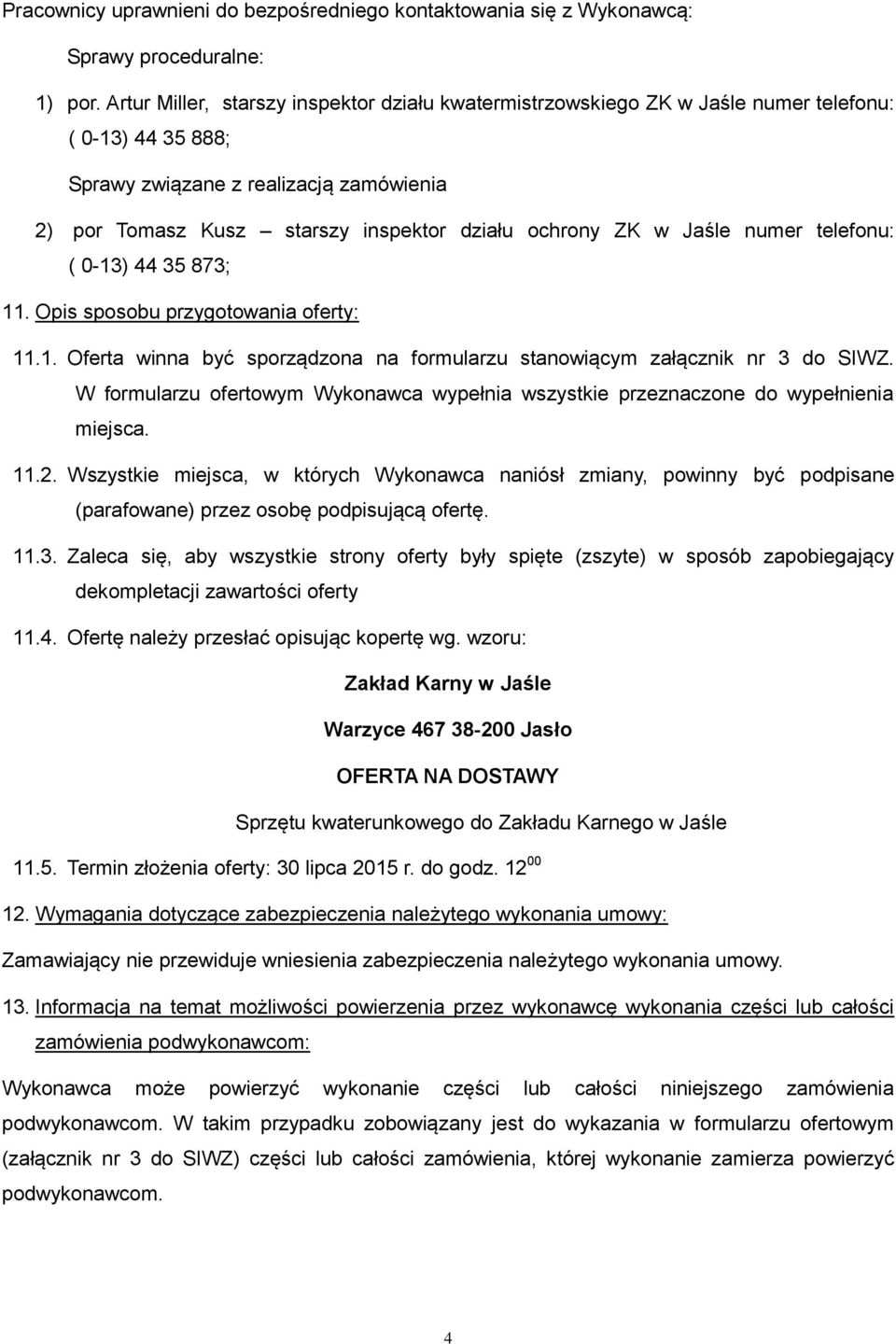 ZK w Jaśle numer telefonu: ( 0-13) 44 35 873; 1 Opis sposobu przygotowania oferty: 1 Oferta winna być sporządzona na formularzu stanowiącym załącznik nr 3 do SIWZ.