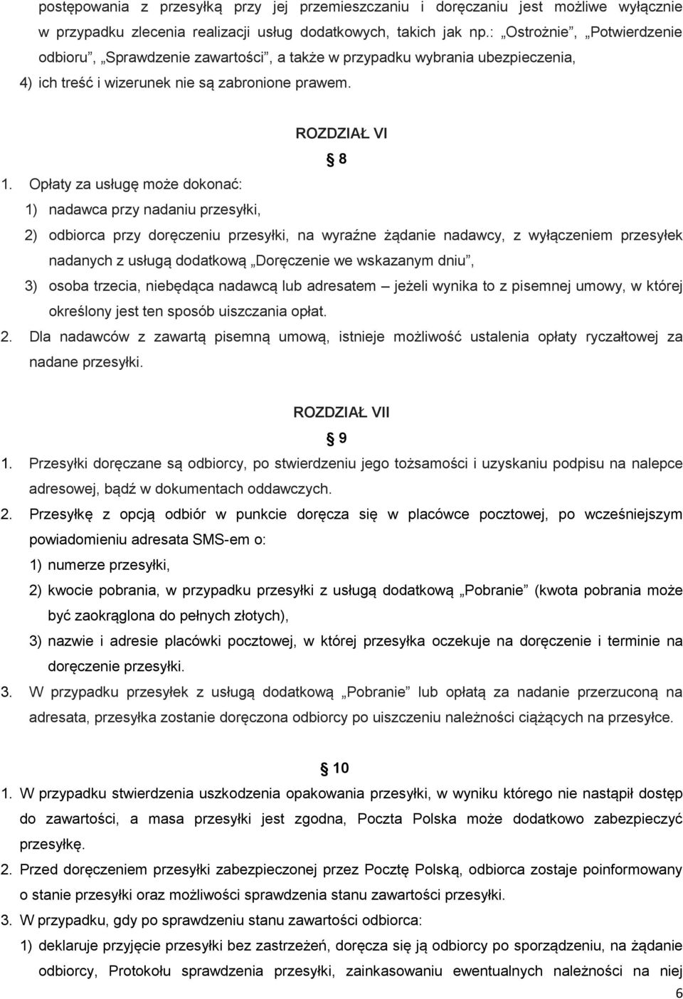 Opłaty za usługę może dokonać: 1) nadawca przy nadaniu przesyłki, 2) odbiorca przy doręczeniu przesyłki, na wyraźne żądanie nadawcy, z wyłączeniem przesyłek nadanych z usługą dodatkową Doręczenie we