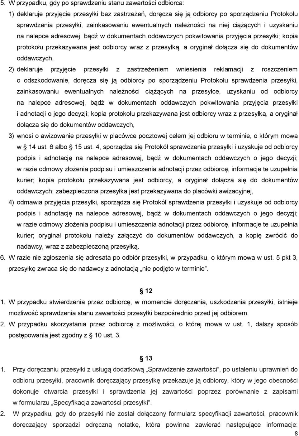 przesyłką, a oryginał dołącza się do dokumentów oddawczych, 2) deklaruje przyjęcie przesyłki z zastrzeżeniem wniesienia reklamacji z roszczeniem o odszkodowanie, doręcza się ją odbiorcy po