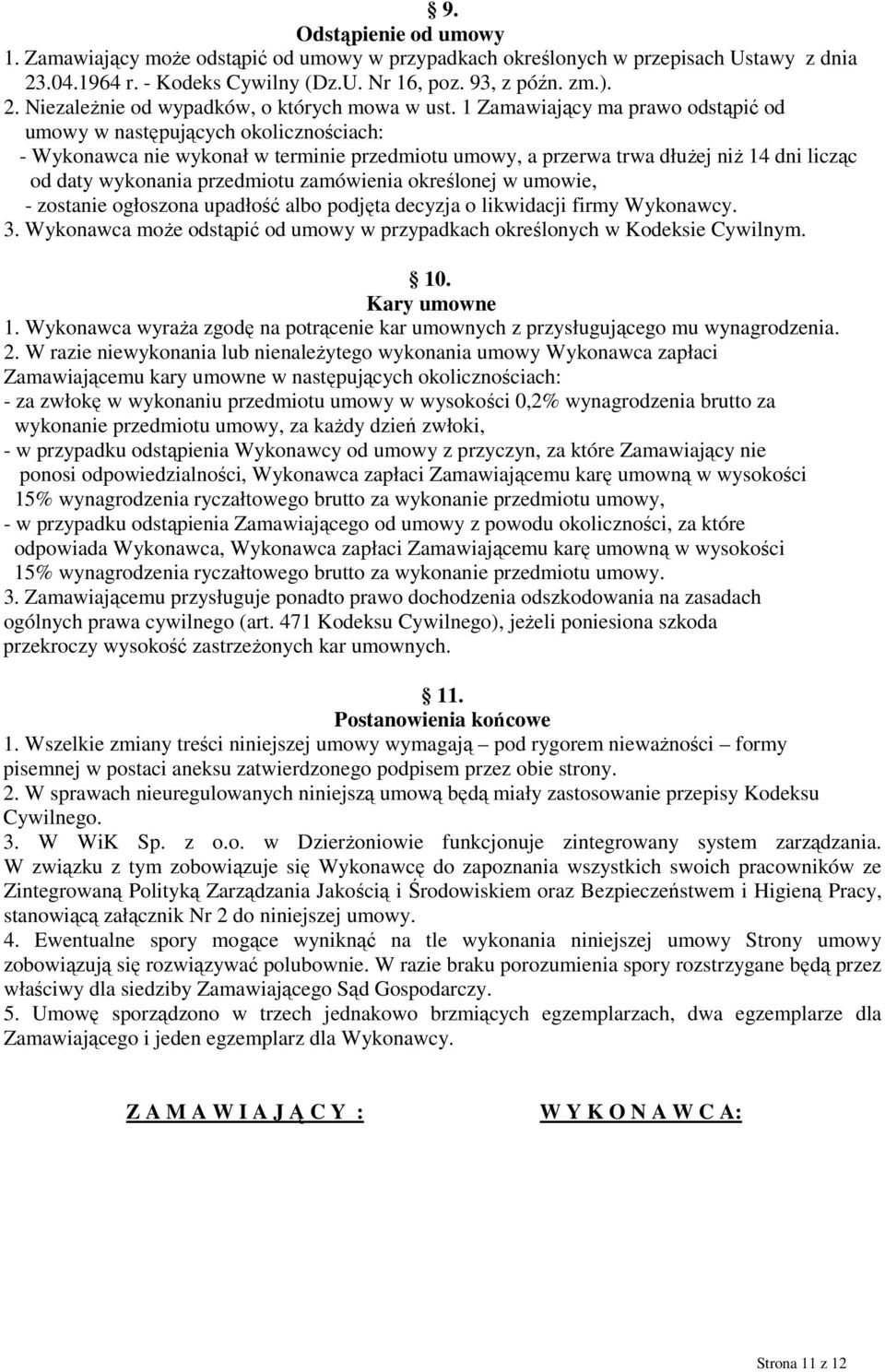 zamówienia określonej w umowie, - zostanie ogłoszona upadłość albo podjęta decyzja o likwidacji firmy Wykonawcy. 3. Wykonawca moŝe odstąpić od umowy w przypadkach określonych w Kodeksie Cywilnym. 10.