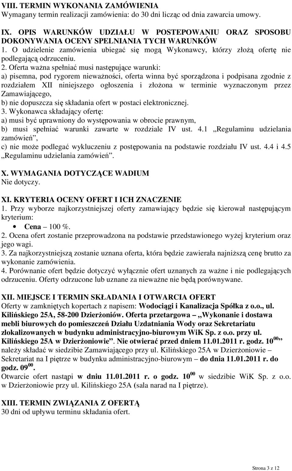 Oferta waŝna spełniać musi następujące warunki: a) pisemna, pod rygorem niewaŝności, oferta winna być sporządzona i podpisana zgodnie z rozdziałem XII niniejszego ogłoszenia i złoŝona w terminie