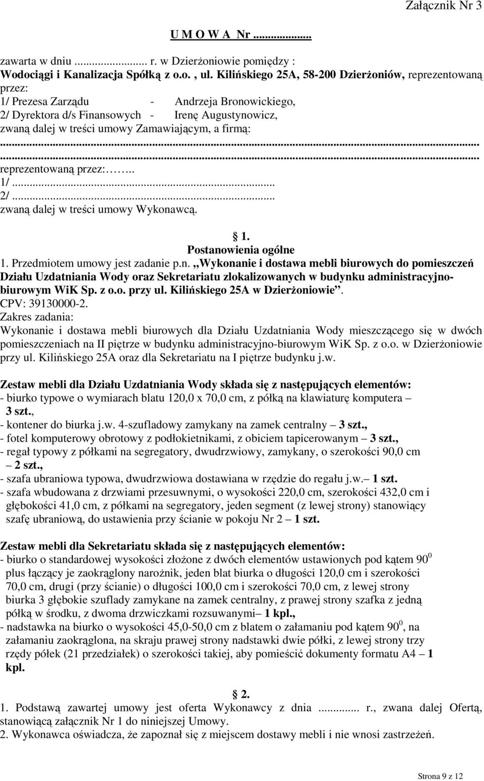 firmą:...... reprezentowaną przez:.. 1/... 2/... zwaną dalej w treści umowy Wykonawcą. 1. Postanowienia ogólne 1. Przedmiotem umowy jest zadanie p.n. Wykonanie i dostawa mebli biurowych do pomieszczeń Działu Uzdatniania Wody oraz Sekretariatu zlokalizowanych w budynku administracyjnobiurowym WiK Sp.