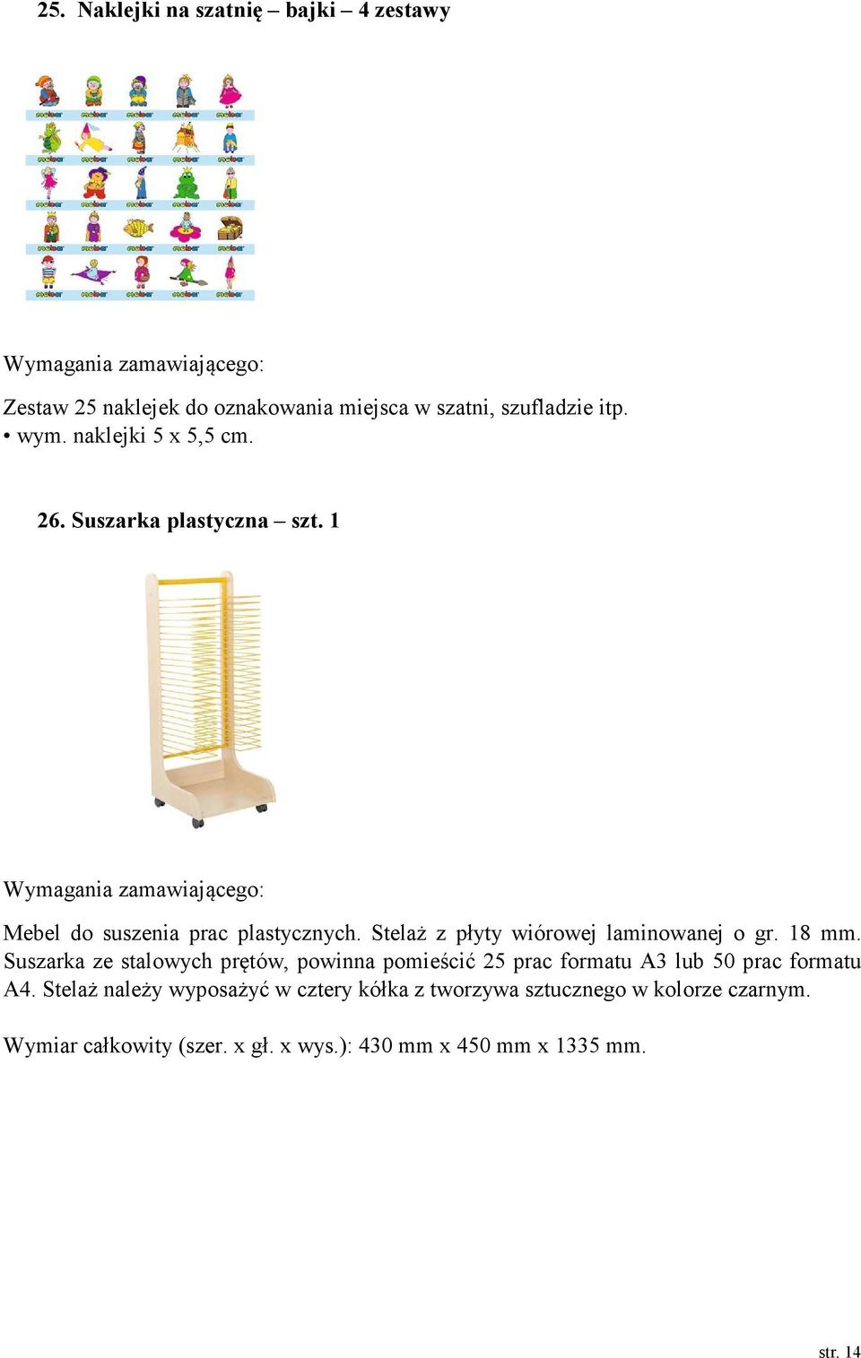 Stelaż z płyty wiórowej laminowanej o gr. 18 mm.