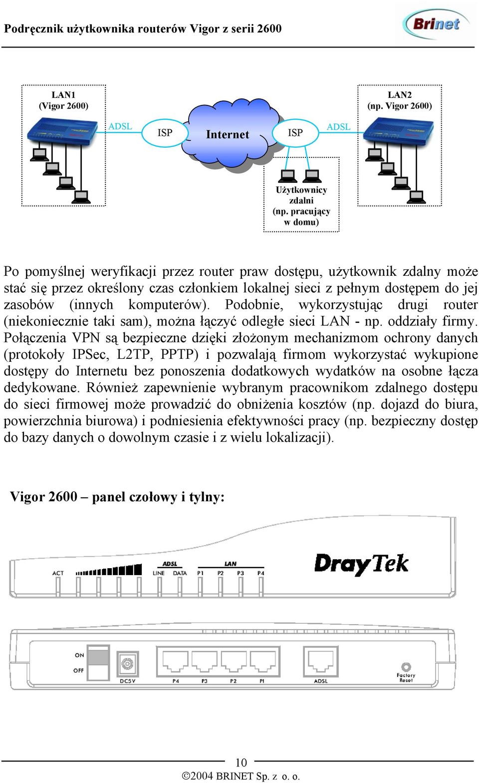 komputerów). Podobnie, wykorzystując drugi router (niekoniecznie taki sam), można łączyć odległe sieci LAN - np. oddziały firmy.