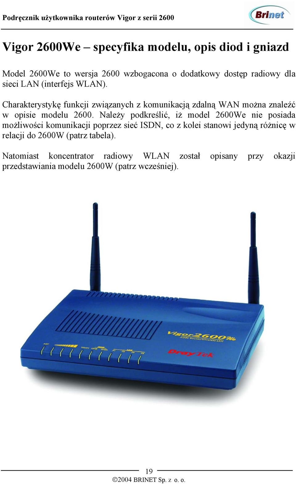 Należy podkreślić, iż model 2600We nie posiada możliwości komunikacji poprzez sieć ISDN, co z kolei stanowi jedyną różnicę w