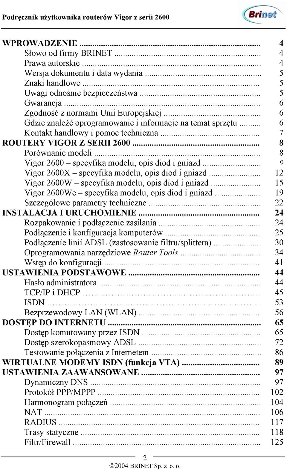 .. 8 Vigor 2600 specyfika modelu, opis diod i gniazd... 9 Vigor 2600X specyfika modelu, opis diod i gniazd... 12 Vigor 2600W specyfika modelu, opis diod i gniazd.