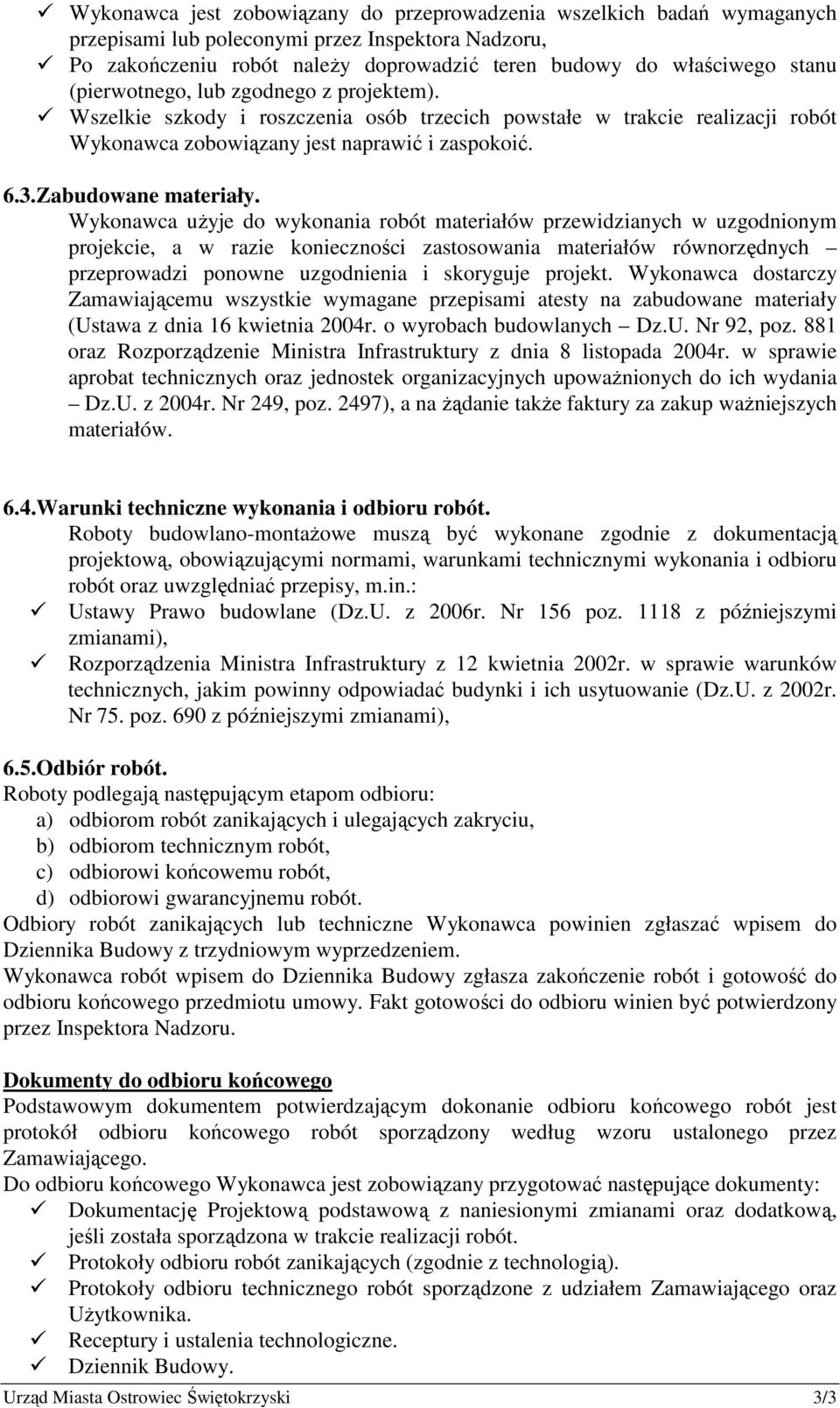 Wykonawca uŝyje do wykonania robót materiałów przewidzianych w uzgodnionym projekcie, a w razie konieczności zastosowania materiałów równorzędnych przeprowadzi ponowne uzgodnienia i skoryguje projekt.