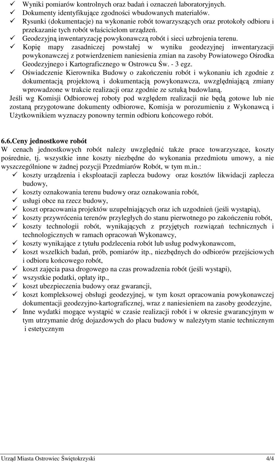 Kopię mapy zasadniczej powstałej w wyniku geodezyjnej inwentaryzacji powykonawczej z potwierdzeniem naniesienia zmian na zasoby Powiatowego Ośrodka Geodezyjnego i Kartograficznego w Ostrowcu Św.