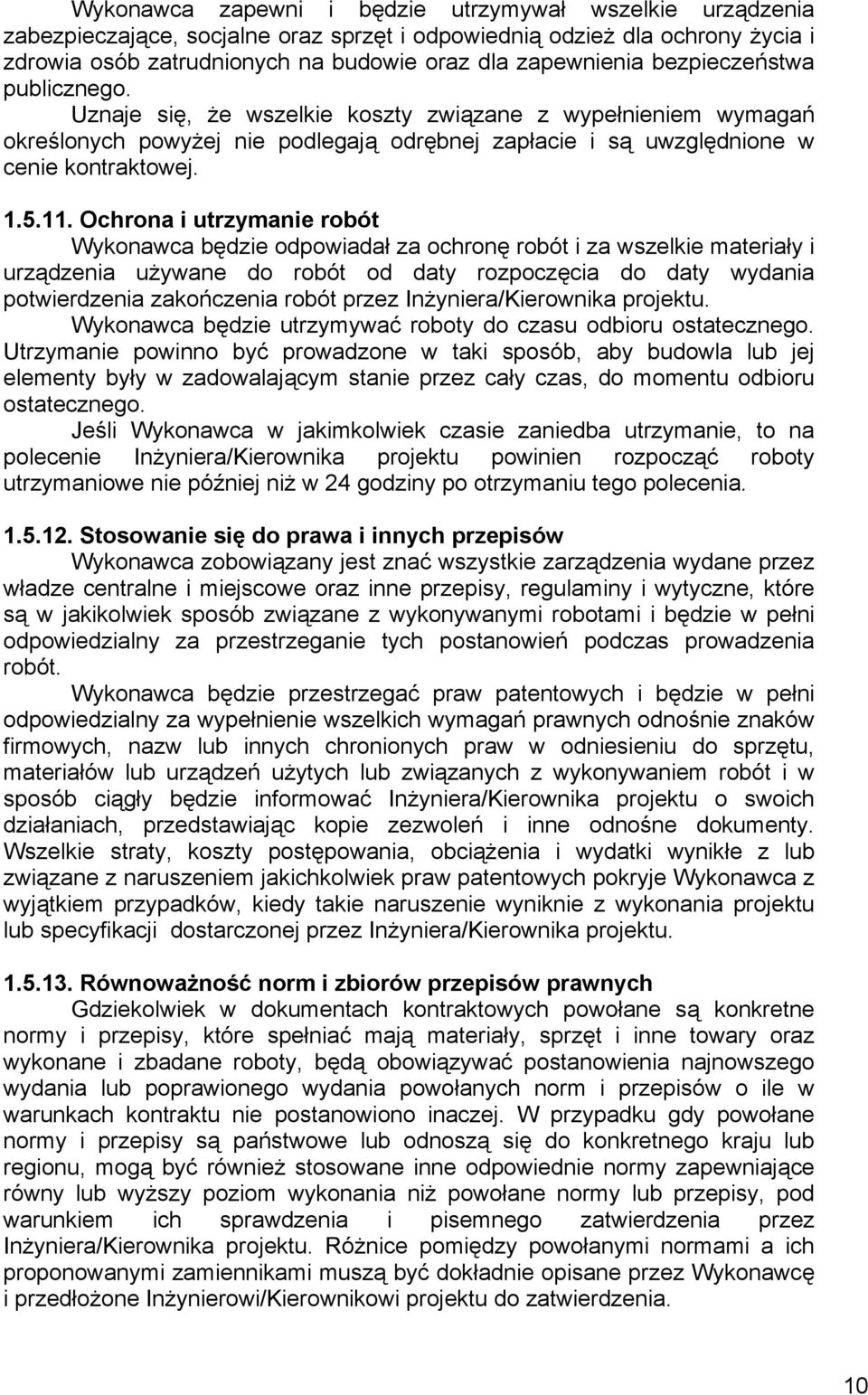 Ochrona i utrzymanie robót Wykonawca będzie odpowiadał za ochronę robót i za wszelkie materiały i urządzenia używane do robót od daty rozpoczęcia do daty wydania potwierdzenia zakończenia robót przez