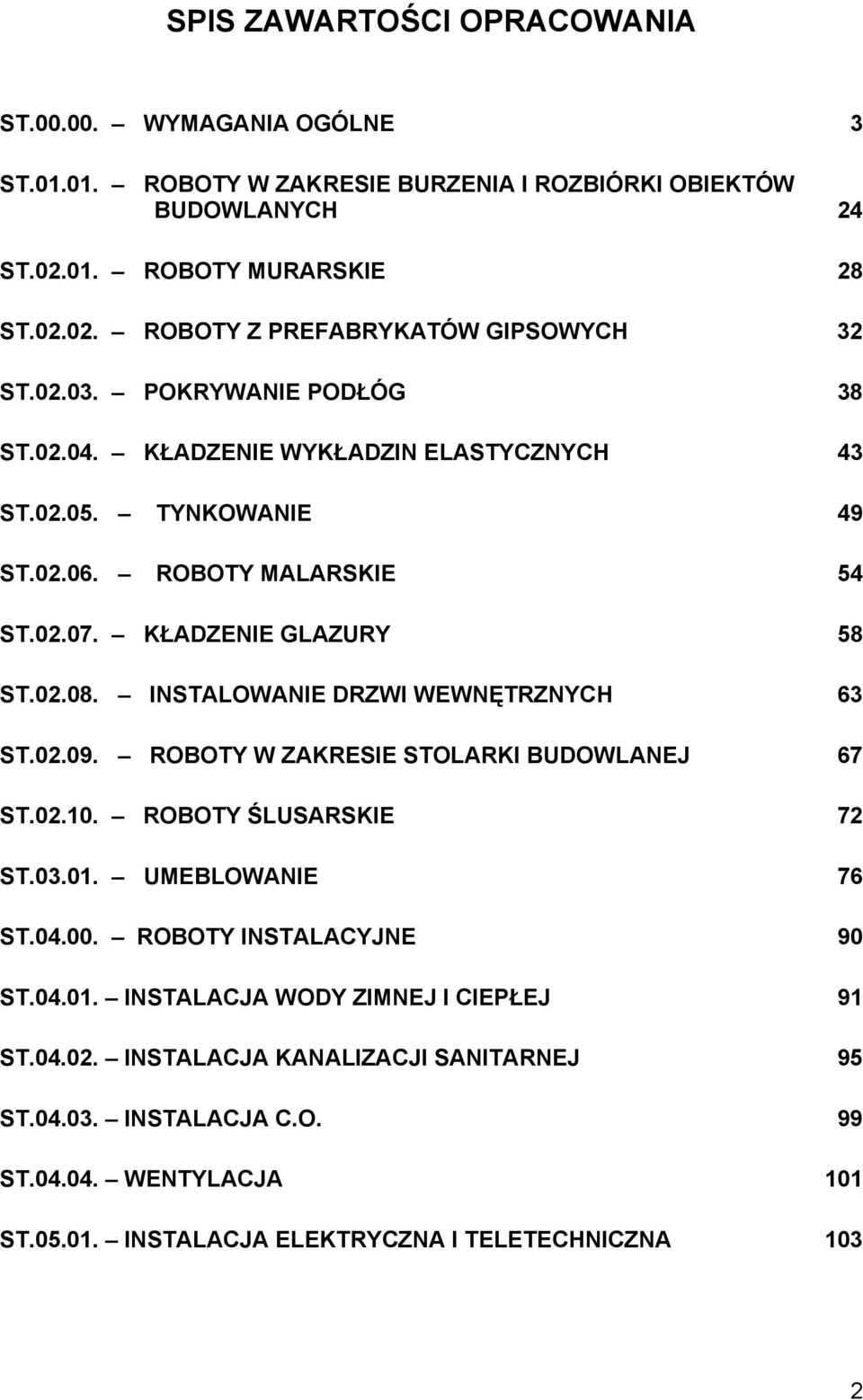 INSTALOWANIE DRZWI WEWNĘTRZNYCH 63 ST.02.09. ROBOTY W ZAKRESIE STOLARKI BUDOWLANEJ 67 ST.02.10. ROBOTY ŚLUSARSKIE 72 ST.03.01. UMEBLOWANIE 76 ST.04.00. ROBOTY INSTALACYJNE 90 ST.04.01. INSTALACJA WODY ZIMNEJ I CIEPŁEJ 91 ST.