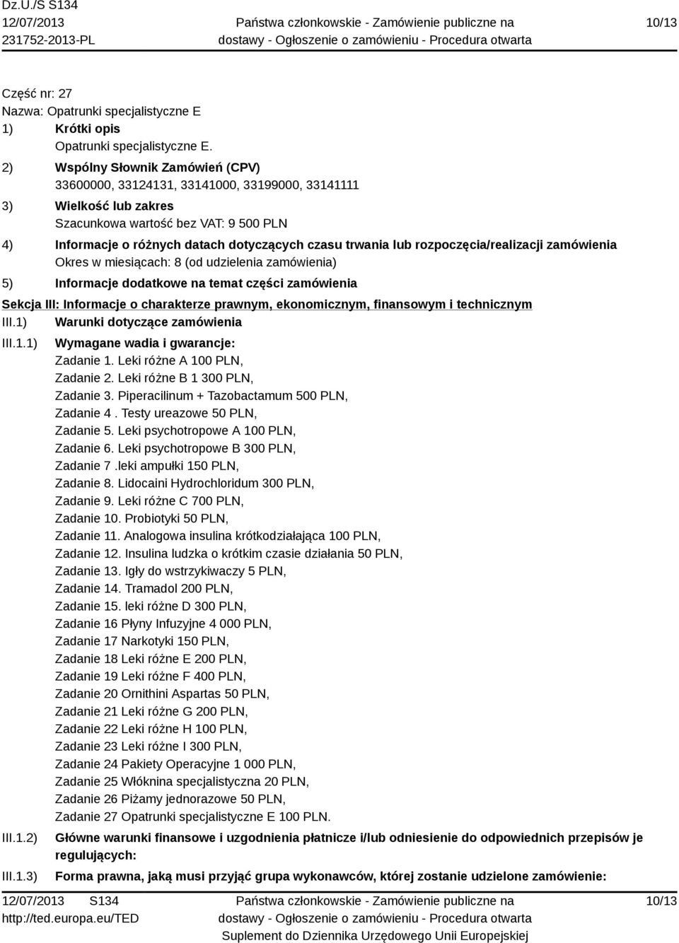 1) Warunki dotyczące zamówienia III.1.1) III.1.2) III.1.3) Wymagane wadia i gwarancje: Zadanie 1. Leki różne A 100 PLN, Zadanie 2. Leki różne B 1 300 PLN, Zadanie 3.