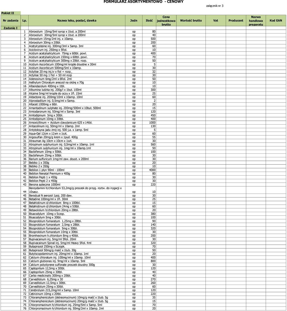 3ml op 60 6 Aciclovirum inj. 250mg x 5fiol. op 10 7 Acidum acetylsalicylicum 75mg x 60tbl. powl. op 400 8 Acidum acetylsalicylicum 150mg x 60tbl. powl. op 70 9 Acidum acetylsalicylicum 300mg x 20tbl.