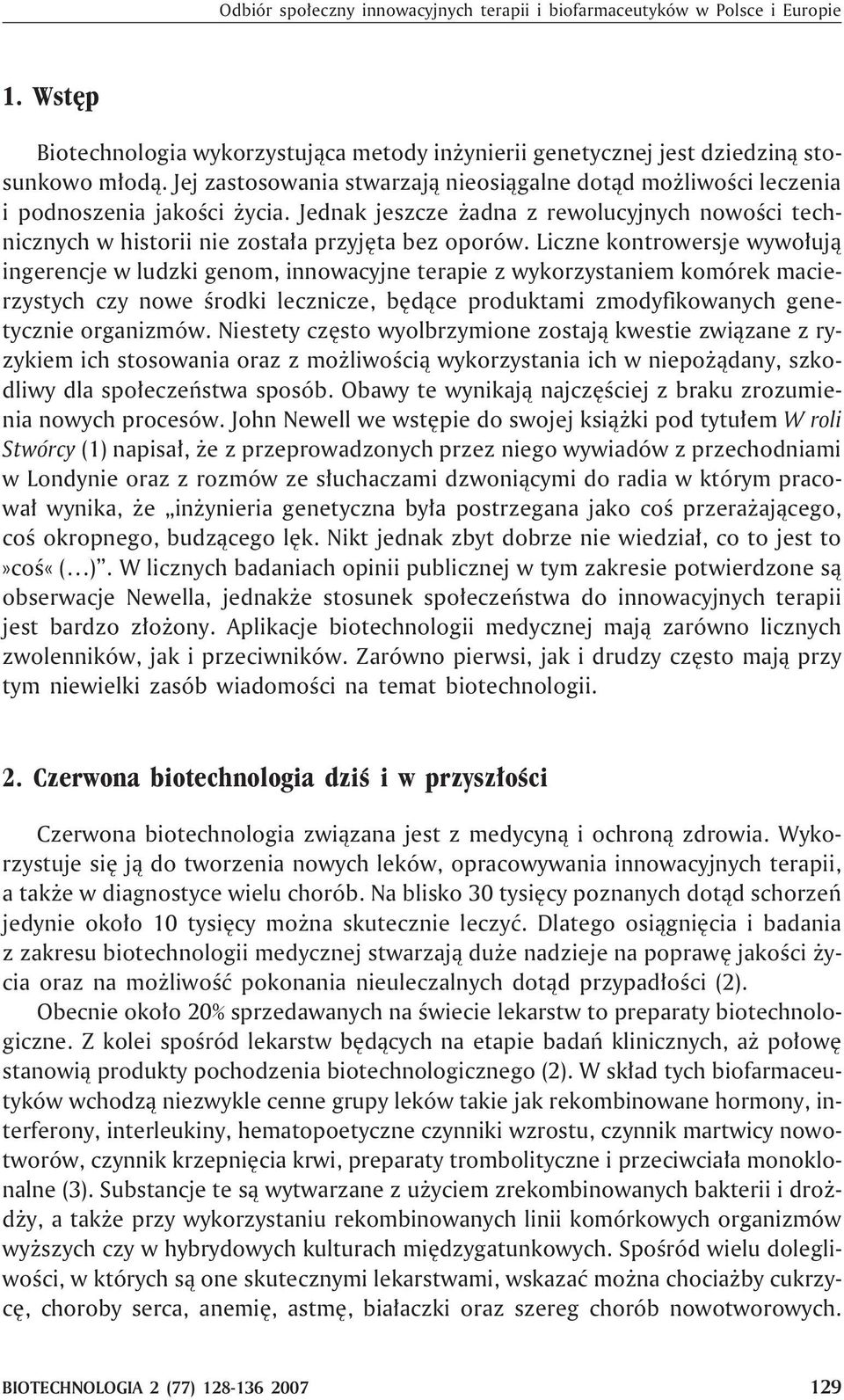 Liczne kontrowersje wywo³uj¹ ingerencje w ludzki genom, innowacyjne terapie z wykorzystaniem komórek macierzystych czy nowe œrodki lecznicze, bêd¹ce produktami zmodyfikowanych genetycznie organizmów.