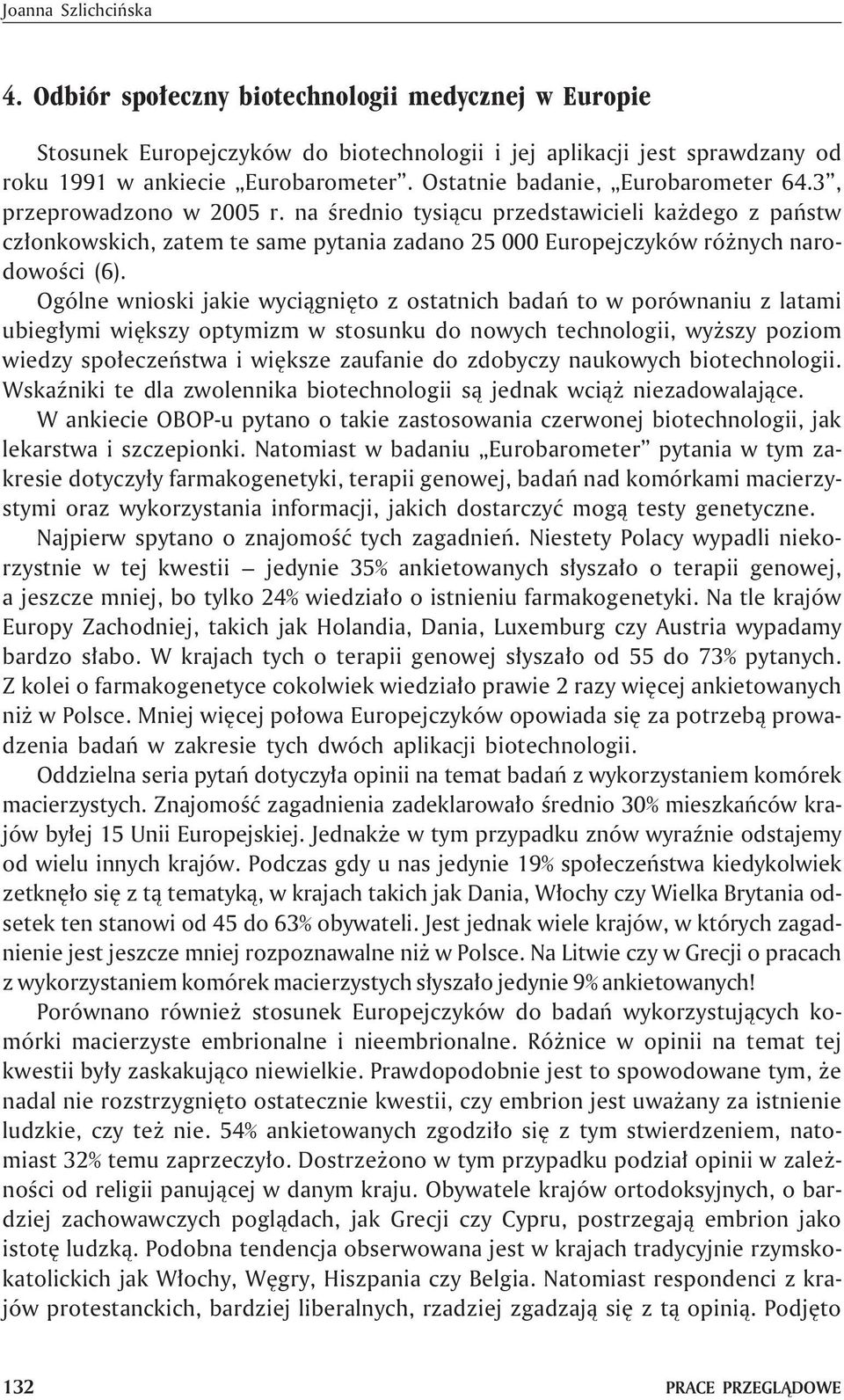 na œrednio tysi¹cu przedstawicieli ka dego z pañstw cz³onkowskich, zatem te same pytania zadano 25 000 Europejczyków ró nych narodowoœci (6).