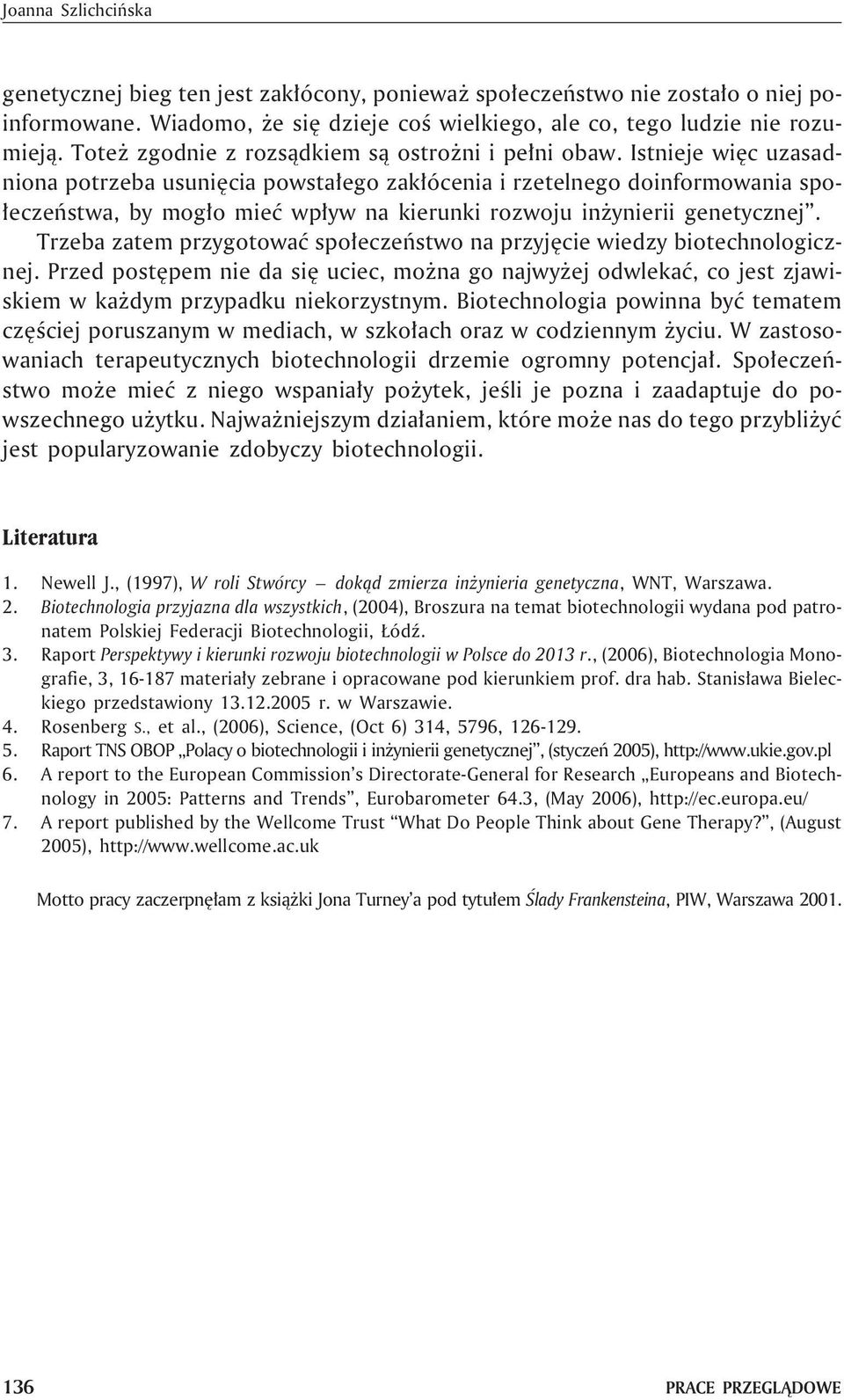 Istnieje wiêc uzasadniona potrzeba usuniêcia powsta³ego zak³ócenia i rzetelnego doinformowania spo- ³eczeñstwa, by mog³o mieæ wp³yw na kierunki rozwoju in ynierii genetycznej.