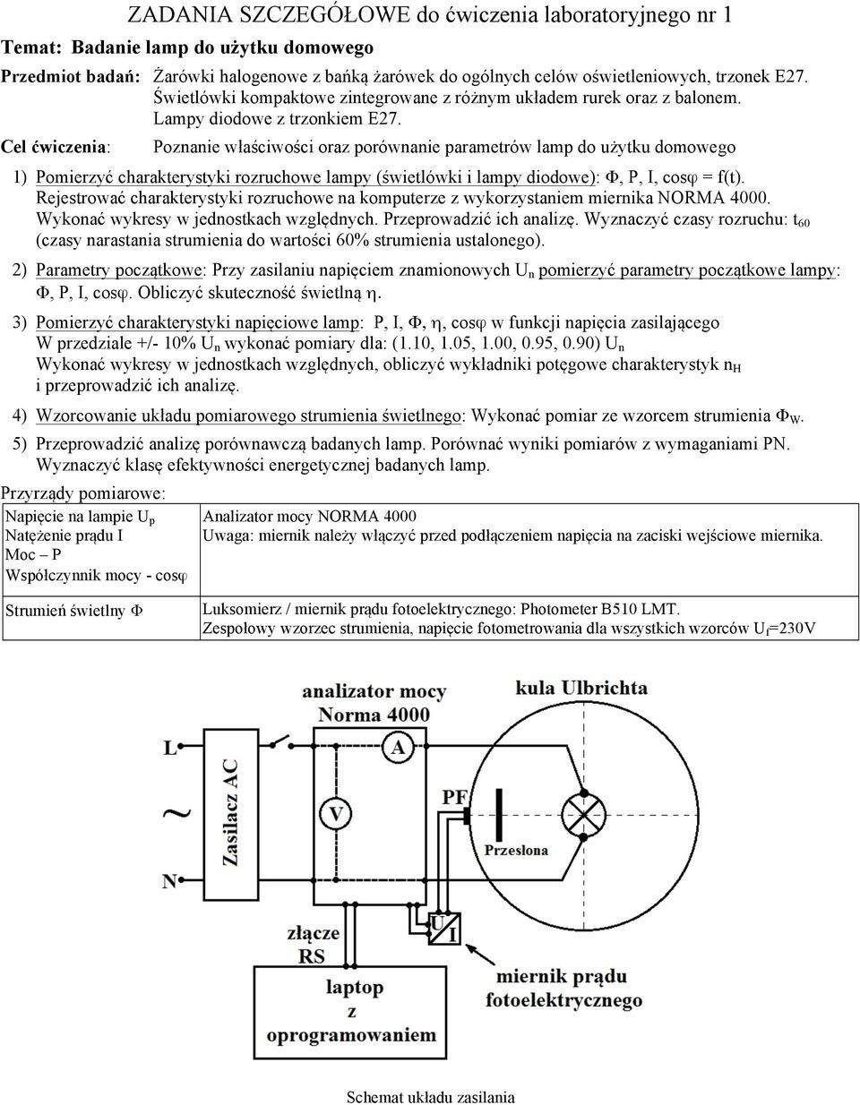 Poznanie właściwości oraz porównanie parametrów lamp do użytku domowego 1) Pomierzyć charakterystyki rozruchowe lampy (świetlówki i lampy diodowe): Φ, P, I, cosϕ = f(t).