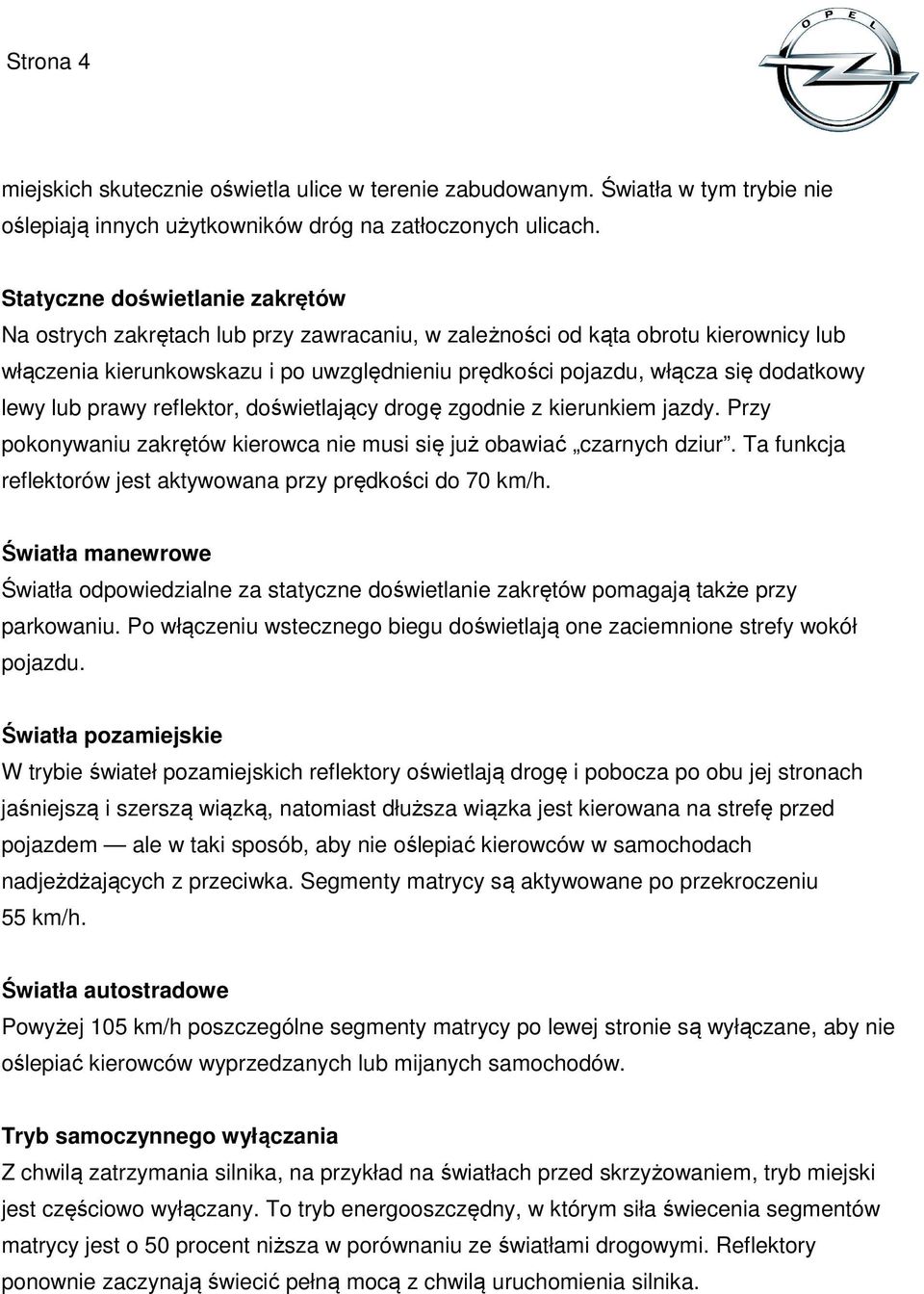 dodatkowy lewy lub prawy reflektor, doświetlający drogę zgodnie z kierunkiem jazdy. Przy pokonywaniu zakrętów kierowca nie musi się już obawiać czarnych dziur.