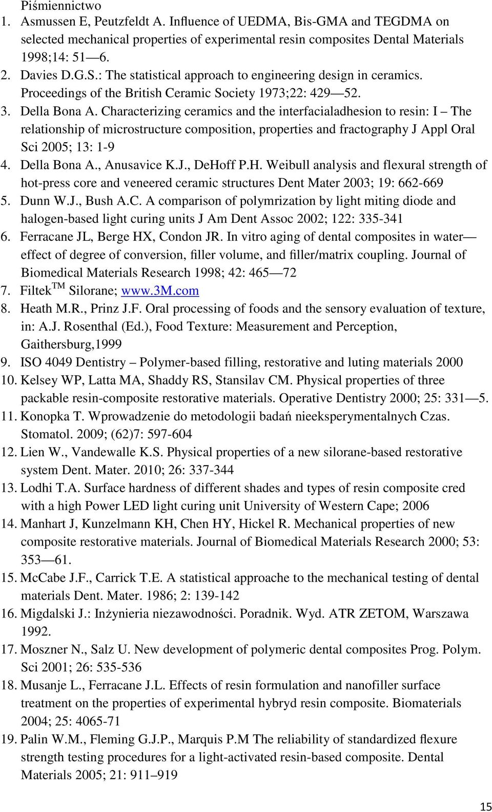 Characterizing ceramics and the interfacialadhesion to resin: I The relationship of microstructure composition, properties and fractography J Appl Oral Sci 2005; 13: 1-9 4. Della Bona A., Anusavice K.