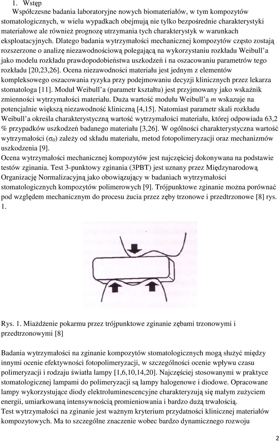 Dlatego badania wytrzymałości mechanicznej kompozytów często zostają rozszerzone o analizę niezawodnościową polegającą na wykorzystaniu rozkładu Weibull a jako modelu rozkładu prawdopodobieństwa