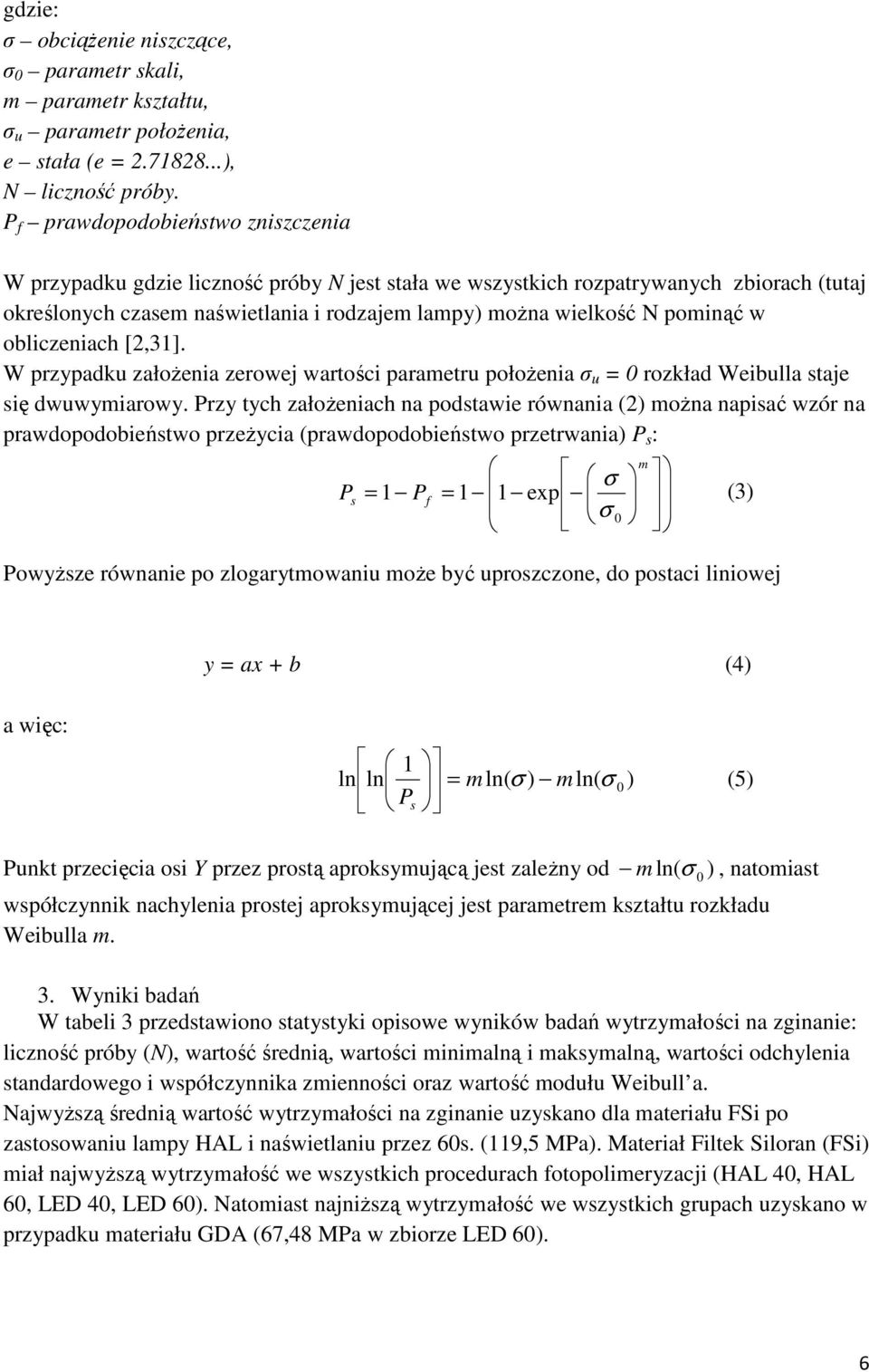 pominąć w obliczeniach [2,31]. W przypadku załoŝenia zerowej wartości parametru połoŝenia σ u = 0 rozkład Weibulla staje się dwuwymiarowy.