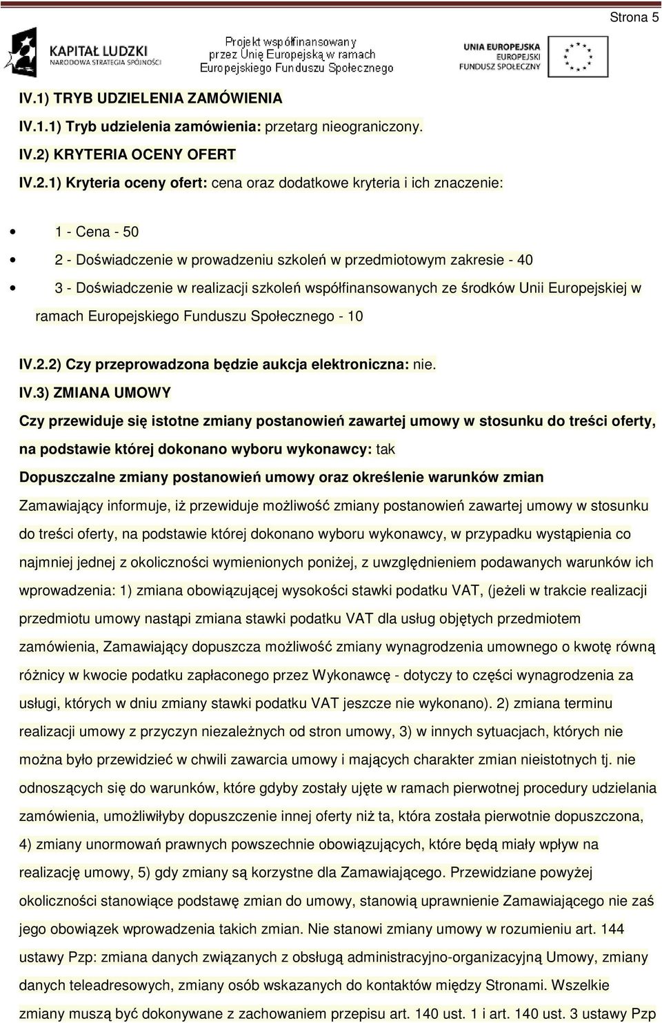 1) Kryteria oceny ofert: cena oraz dodatkowe kryteria i ich znaczenie: 1 - Cena - 50 2 - Doświadczenie w prowadzeniu szkoleń w przedmiotowym zakresie - 40 3 - Doświadczenie w realizacji szkoleń