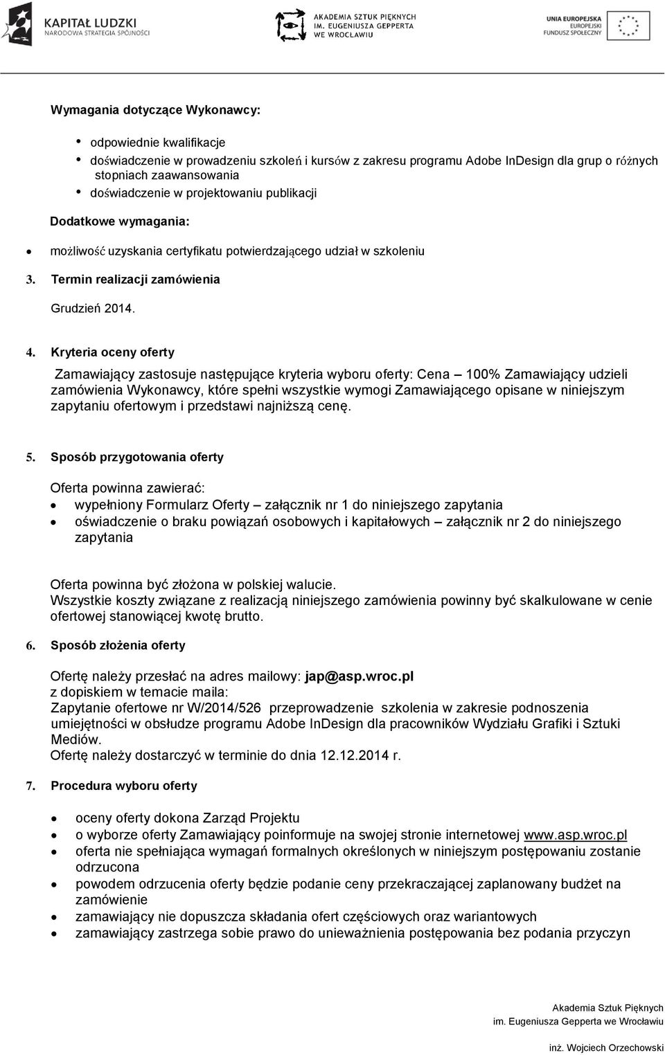 Kryteria oceny oferty Zamawiający zastosuje następujące kryteria wyboru oferty: Cena 100% Zamawiający udzieli zamówienia Wykonawcy, które spełni wszystkie wymogi Zamawiającego opisane w niniejszym